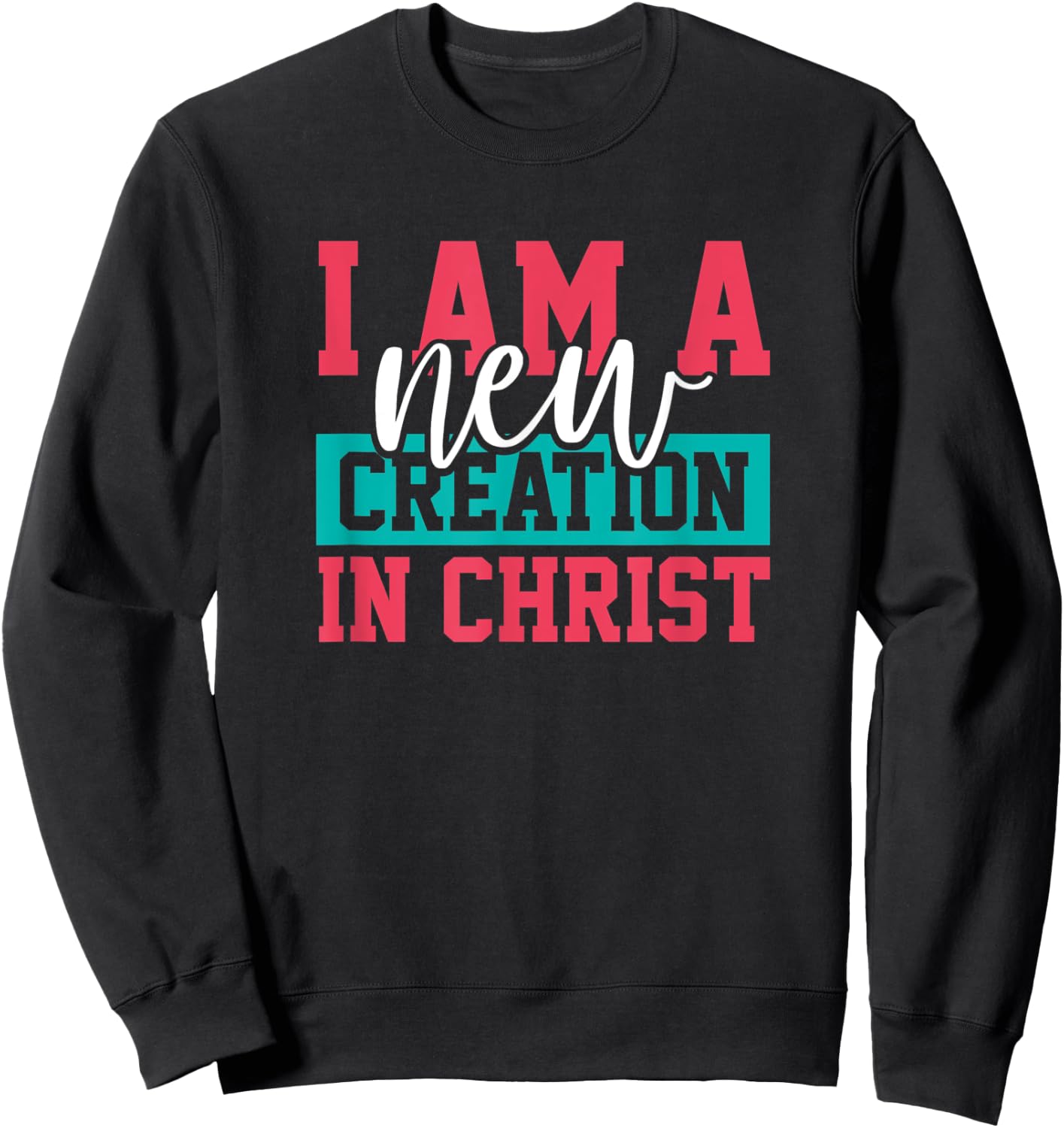 Jesus Christ I Am A New Creation Christian Faith Gift Sweatshirt - Sweatshirt | Black