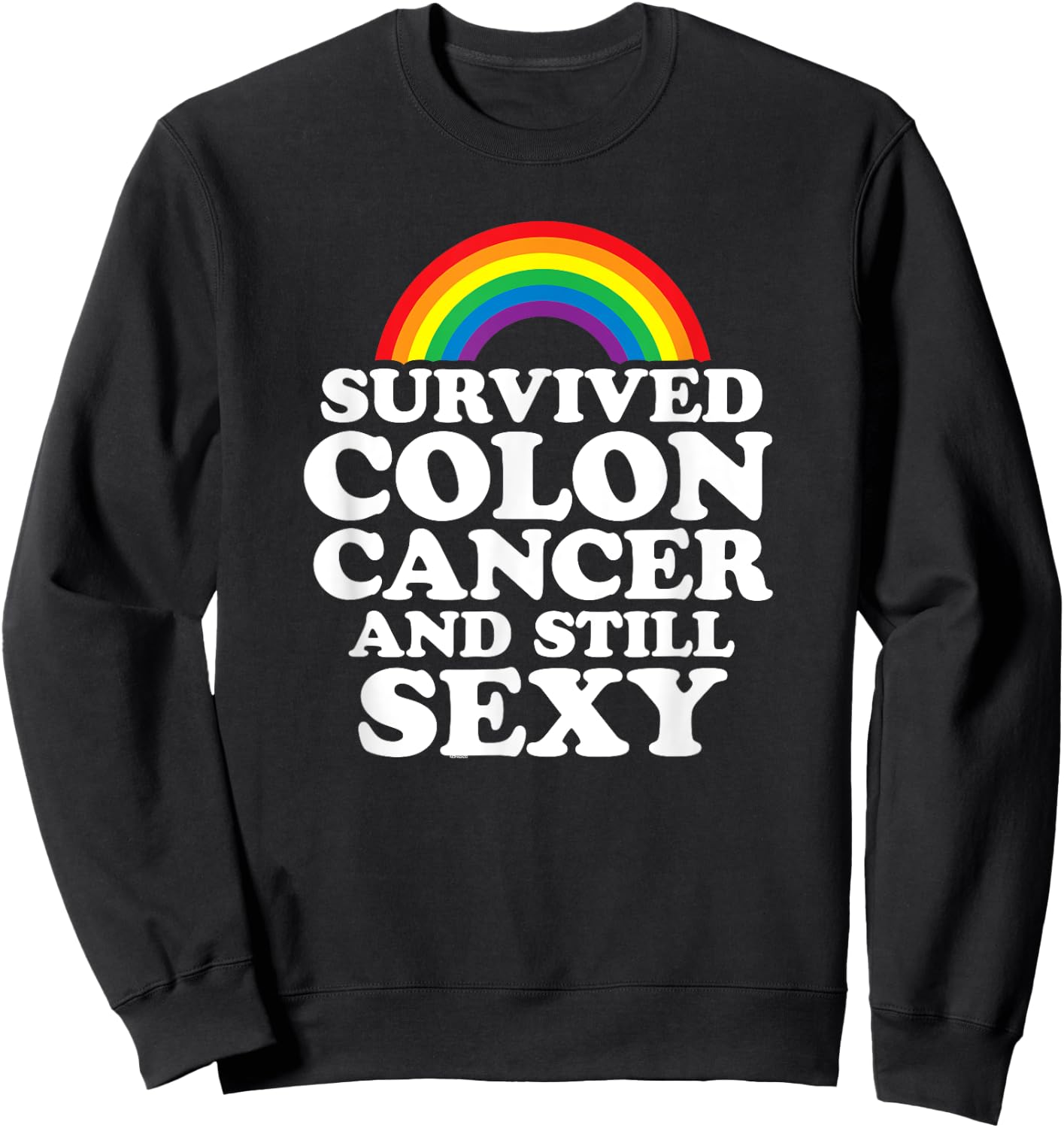 Survived Colon Cancer And Still Sexy | Rainbow Sweatshirt - Sweatshirt | Black