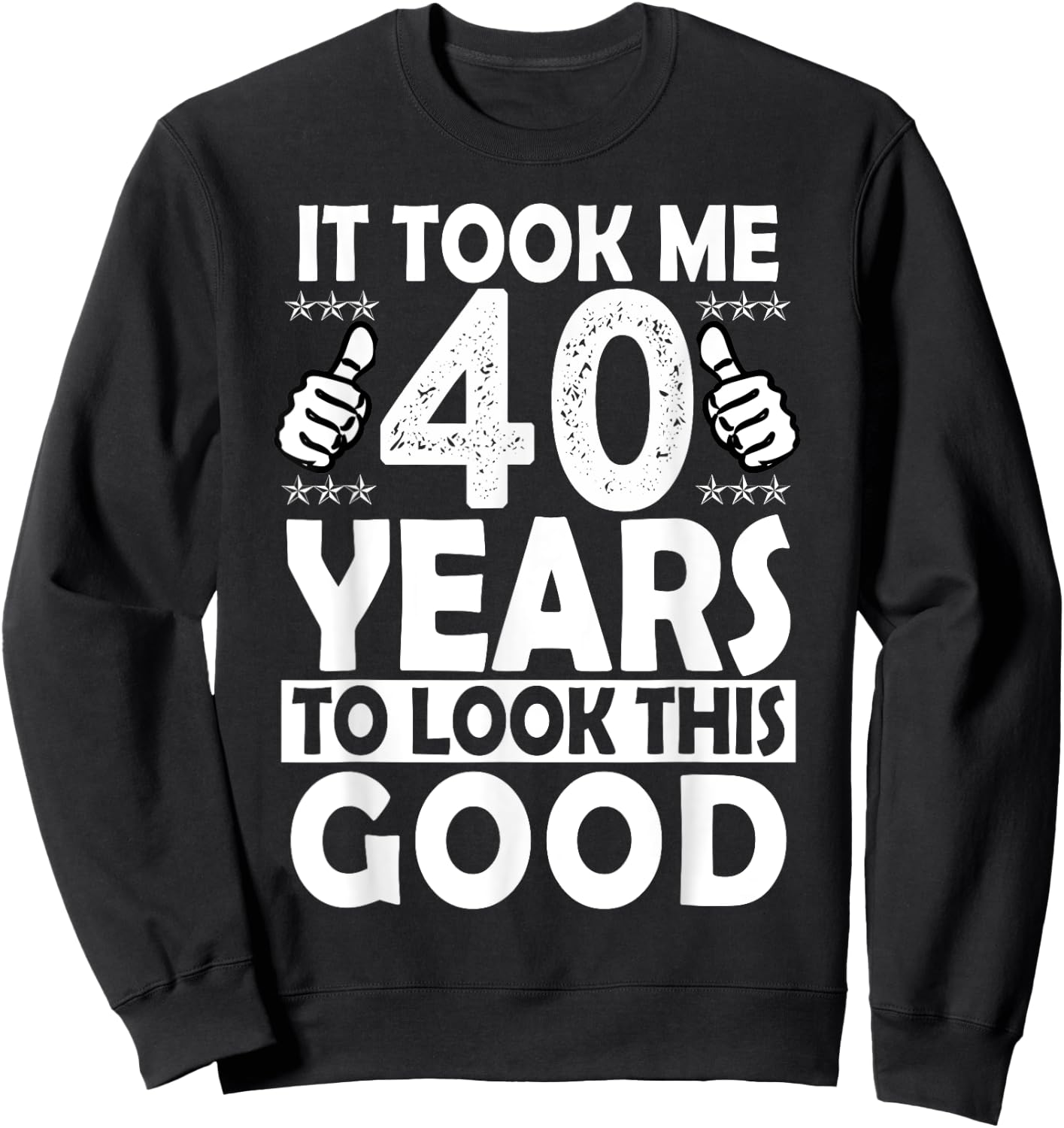 It Took me 40 Years to Look This Good Funny 40 Years Old Sweatshirt - Sweatshirt | Black