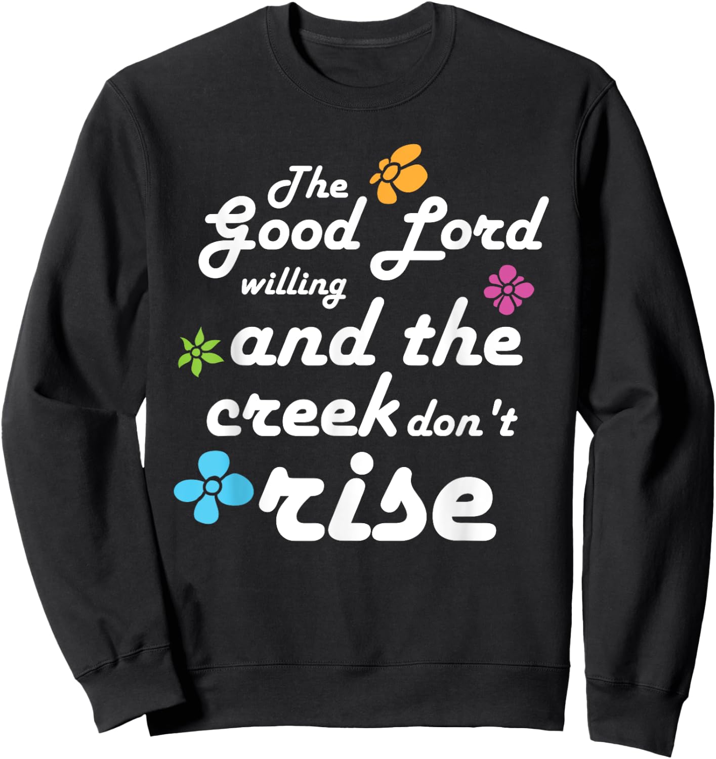 Southern Quote Good Lord Willing and Creek Don't Rise Sweatshirt - Sweatshirt | Black