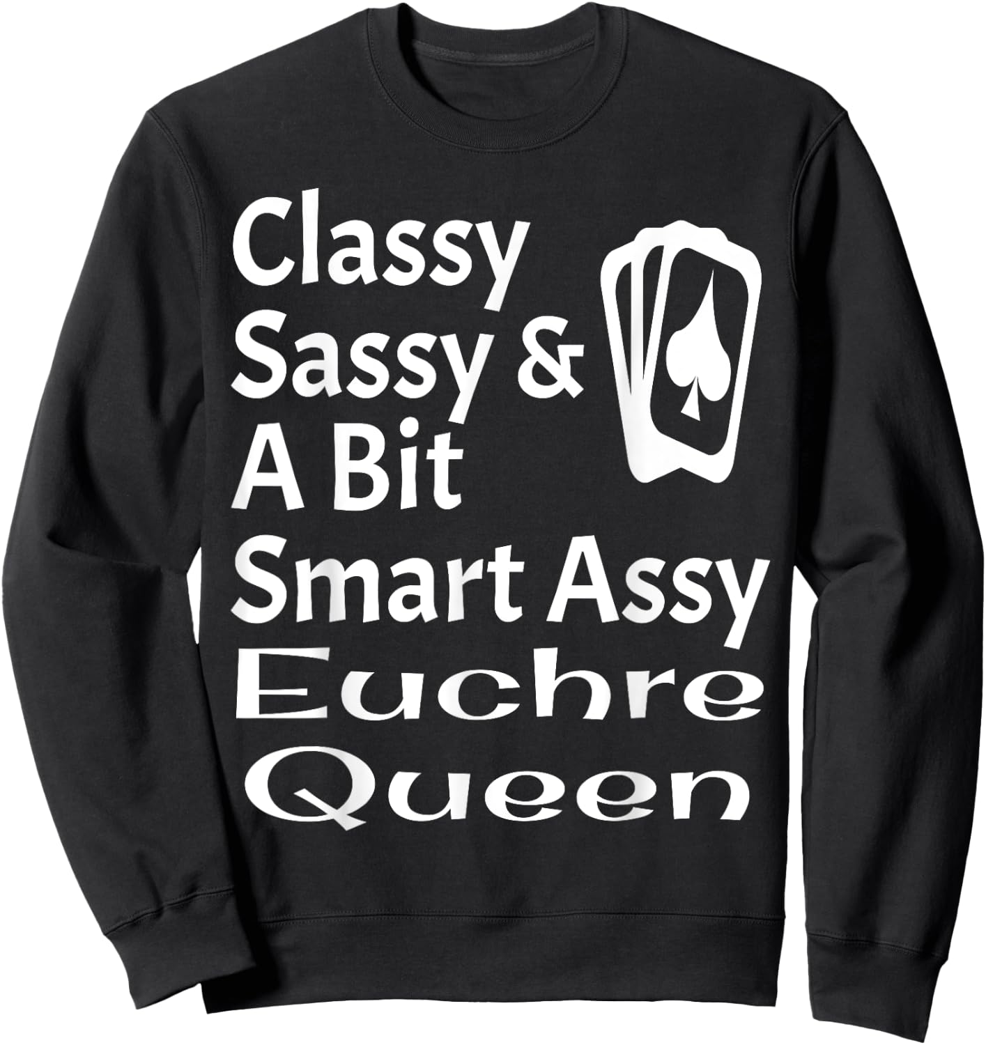 Funny Classy Sassy And A Bit Smart Assy Euchre Queen Card Sweatshirt - Sweatshirt | Black