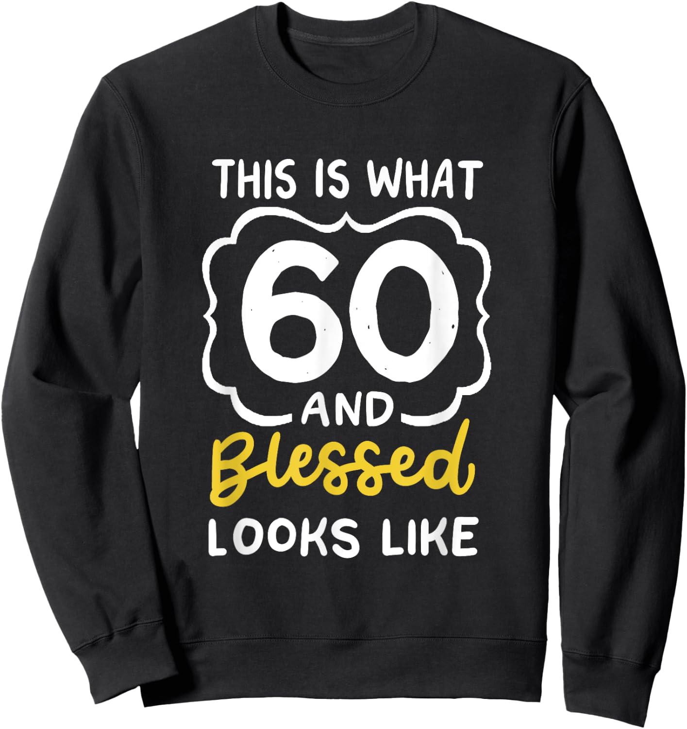 This Is What 60 And Blessed Looks Like 60th Birthday Apparel Sweatshirt - Sweatshirt | Black