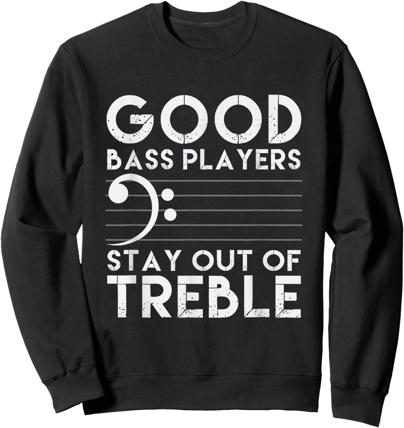 Good Bass Players Stay Out Of Treble Bass Guitar Sweatshirt - Sweatshirt | Black