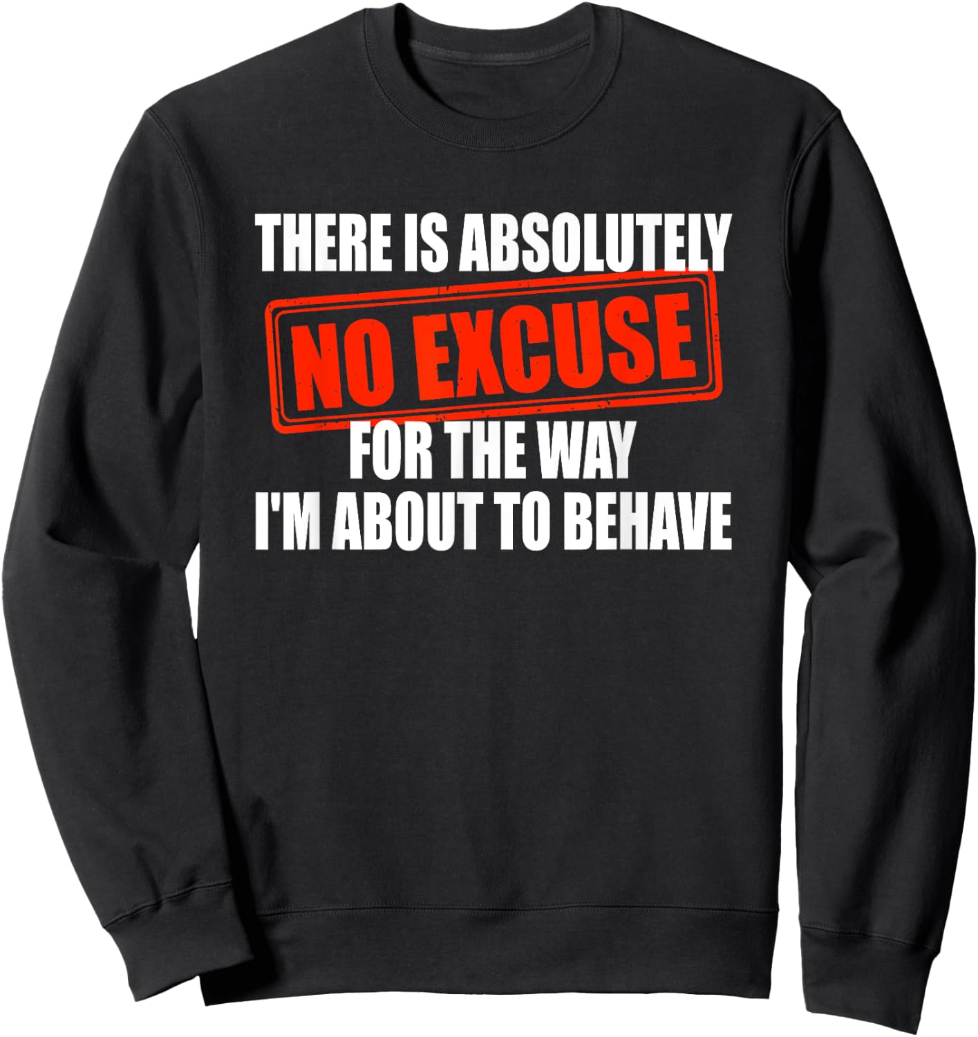 Absolutely No Excuses For The Way I'm About To Behave Sweatshirt - Sweatshirt | Black
