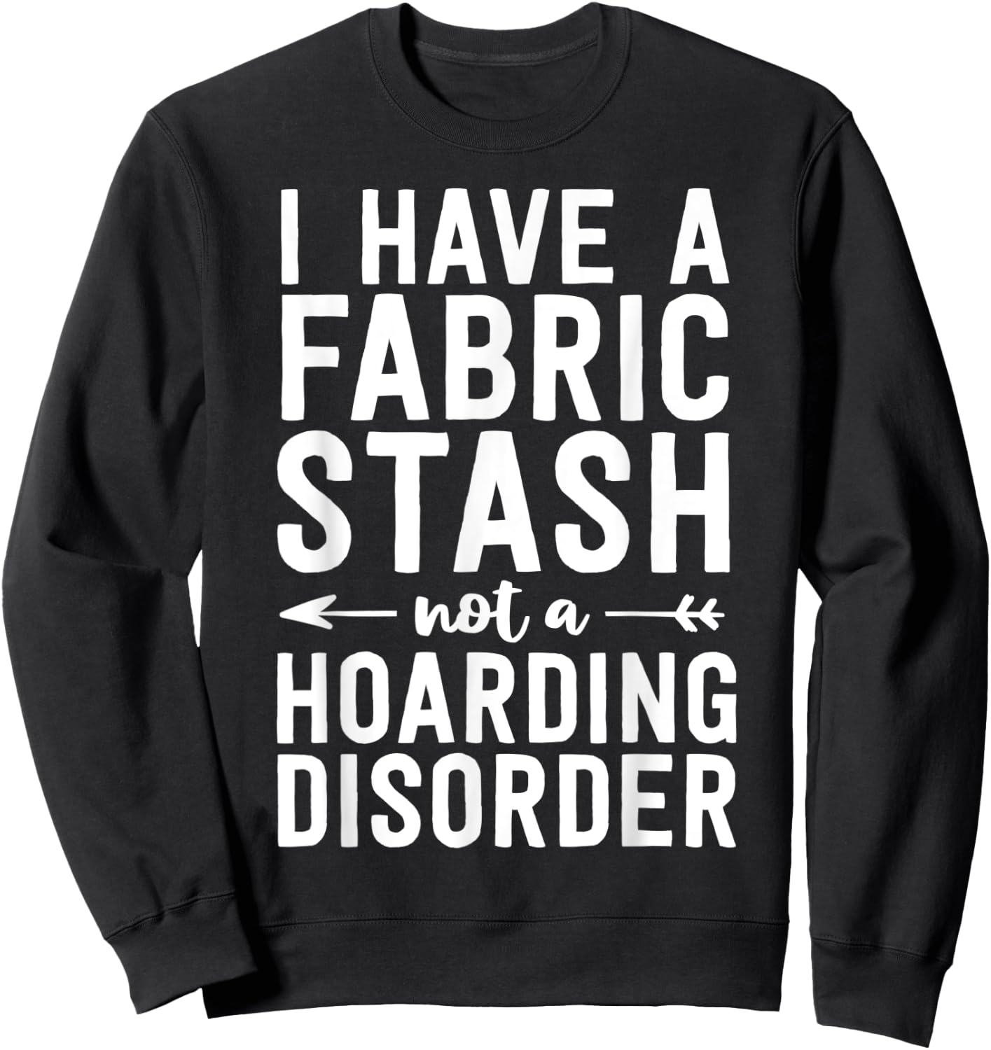 Funny Sewing Shirt Fabric Stash Hoarding Disorder Quilting Sweatshirt - Sweatshirt | Black
