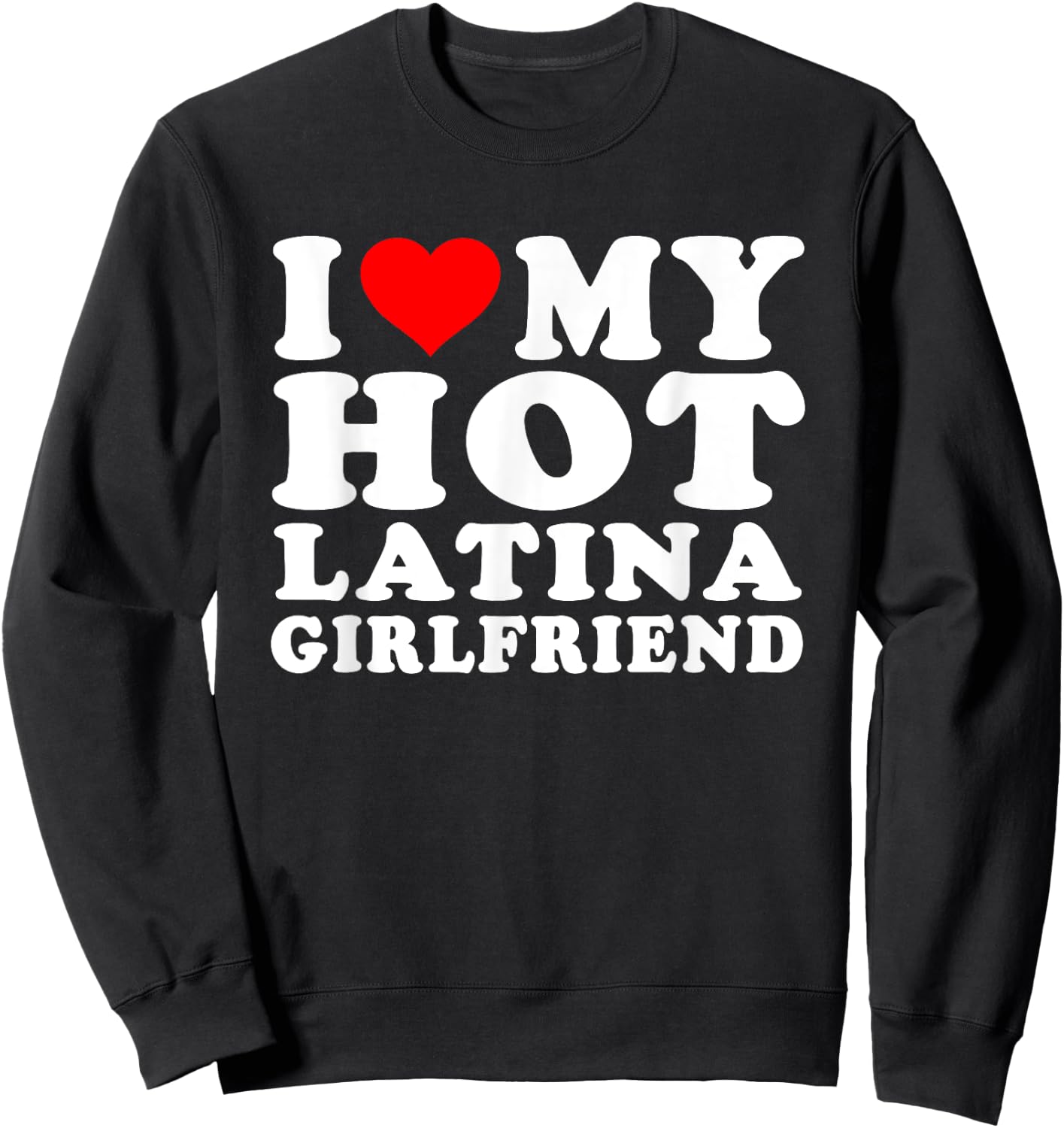 I Love I Heart My Hot Latina Girlfriend Heartful Latina GF Sweatshirt - Sweatshirt | Black