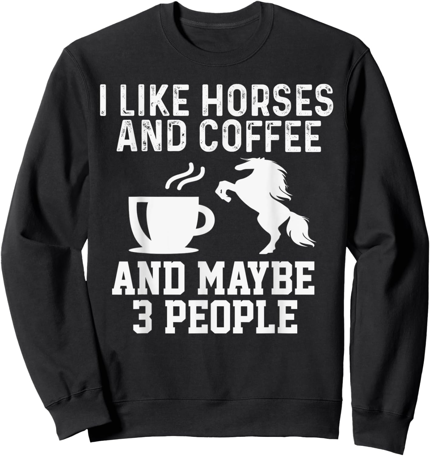 I Like Horses and Coffee And Maybe 3 People Funny Gift Sweatshirt - Sweatshirt | Black
