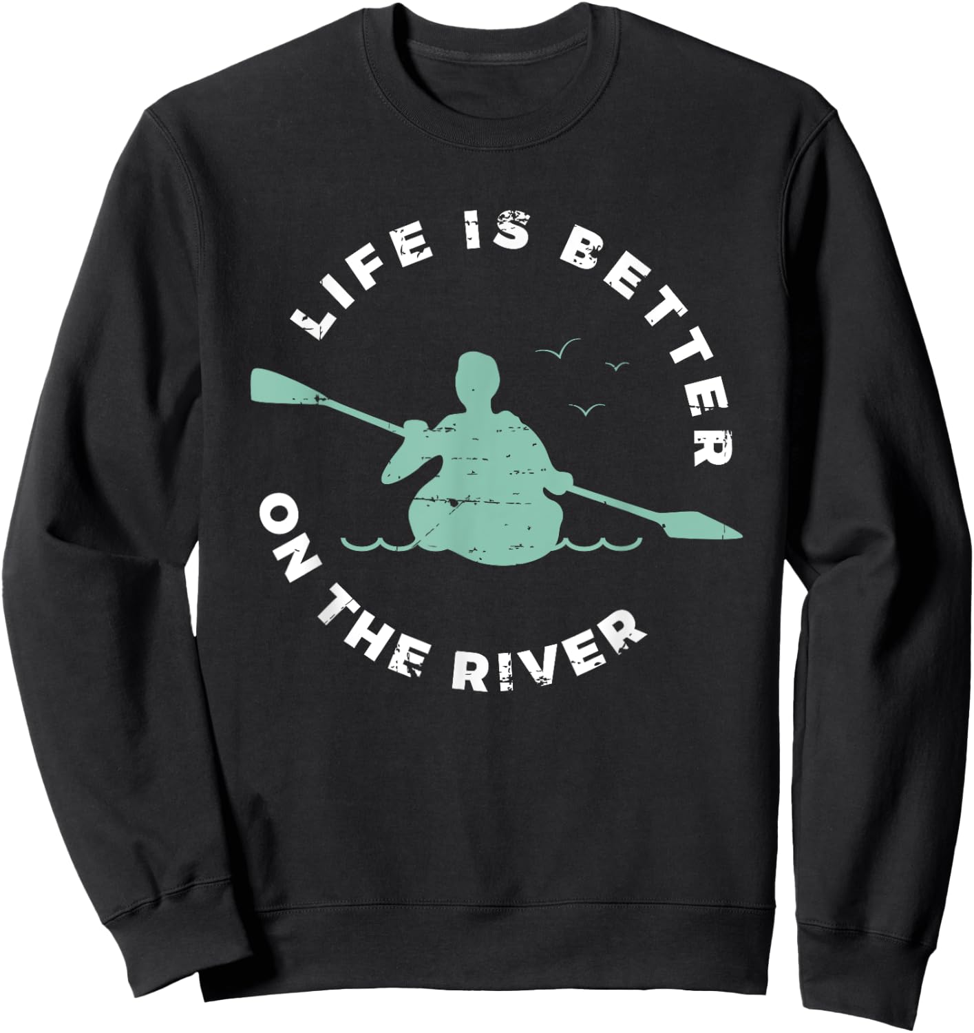 Life Is Better On The River Kayaking Canoe Boating Kayak Sweatshirt - Sweatshirt | Black