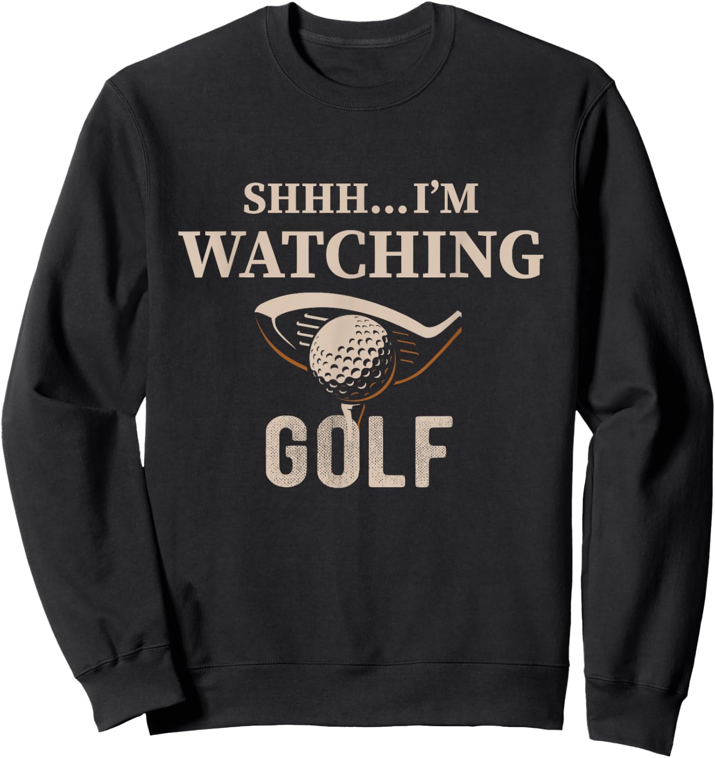 Shhh, I'm Watching Golf Great Gift a Golfer Funny Golf Sweatshirt - Sweatshirt | Black