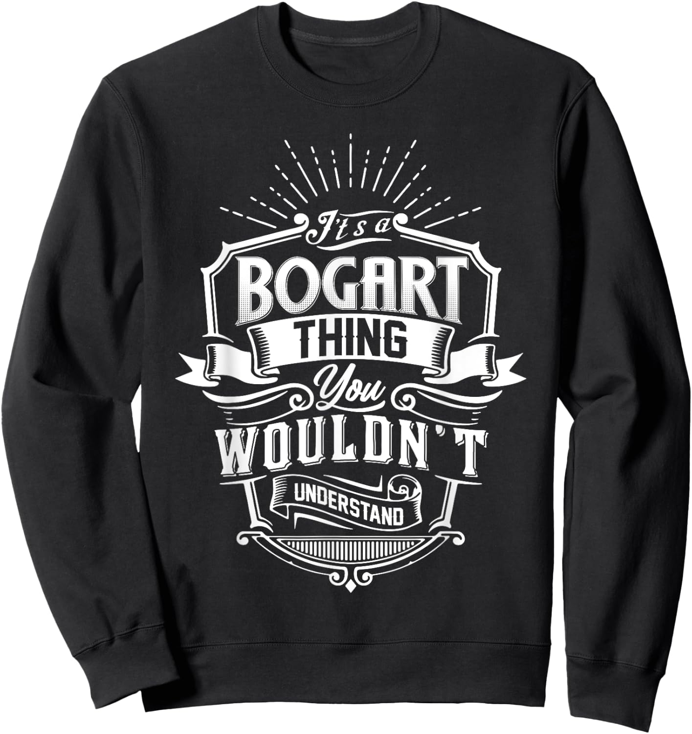 It's A BOGART Thing You Wouldn't Understand Name Vintage Sweatshirt - Sweatshirt | Black