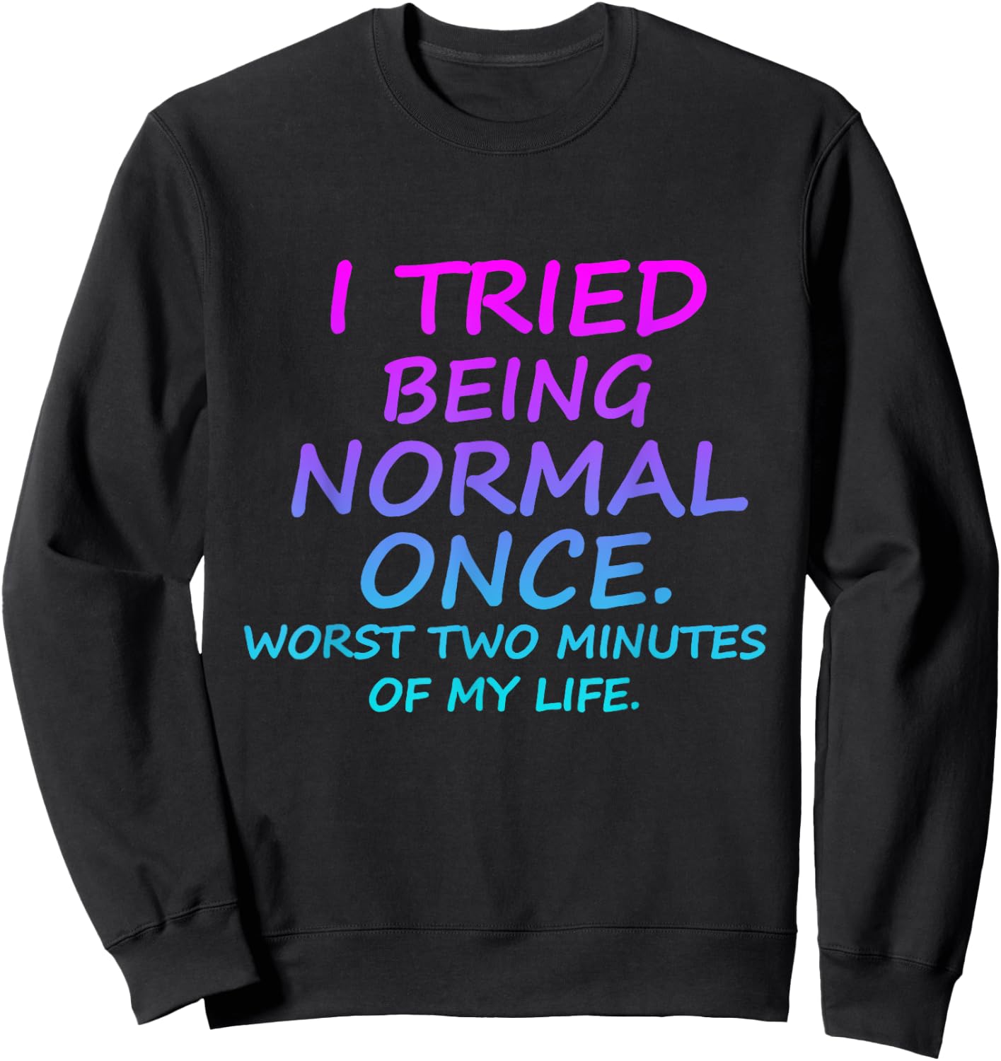 I Tried Being Normal Once Worst Two Minutes Of My Life Quote Sweatshirt - Sweatshirt | Black