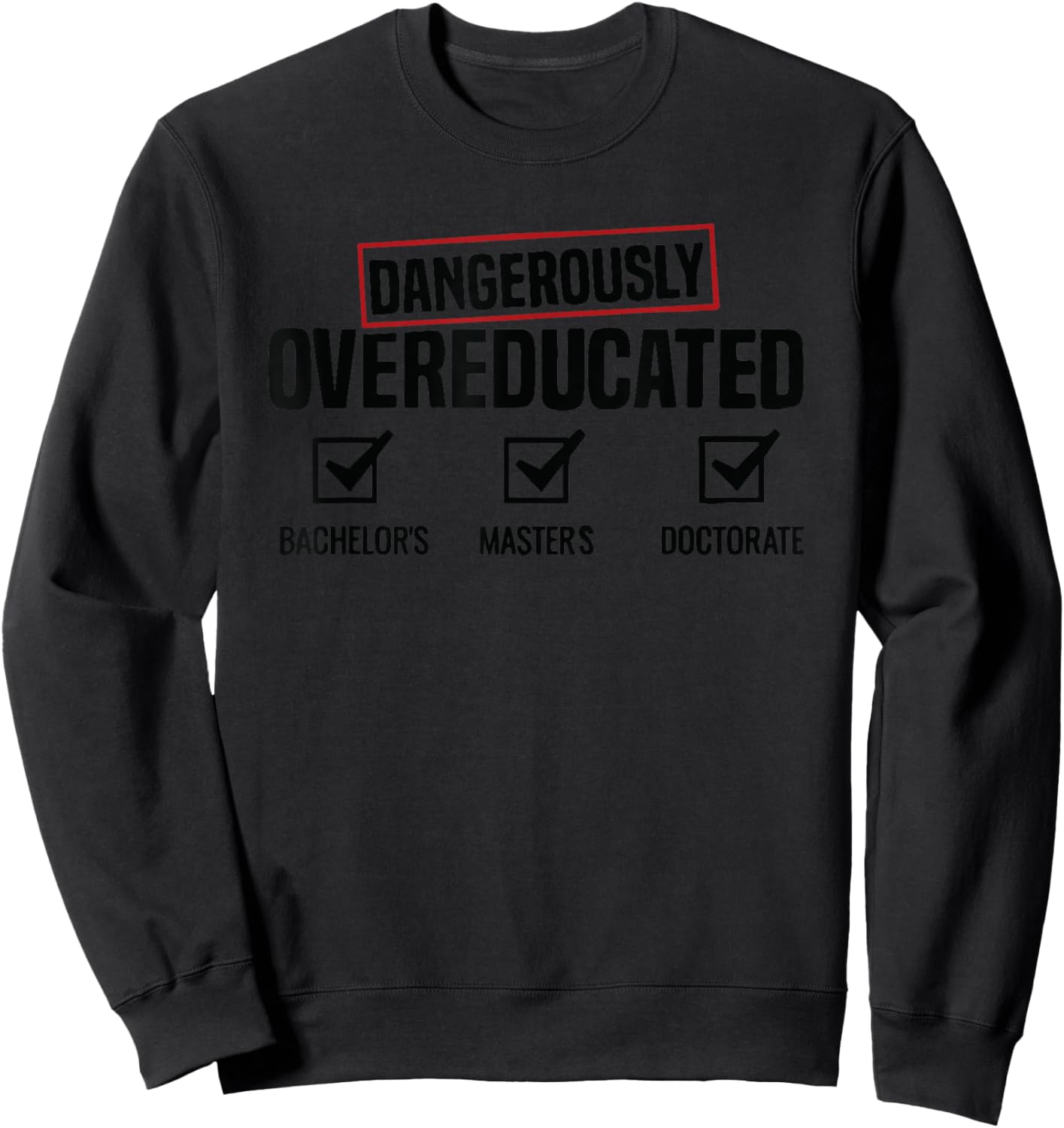 Dangerously Overeducated Academic Humor PhD Doctorate Sweatshirt - Sweatshirt | Black