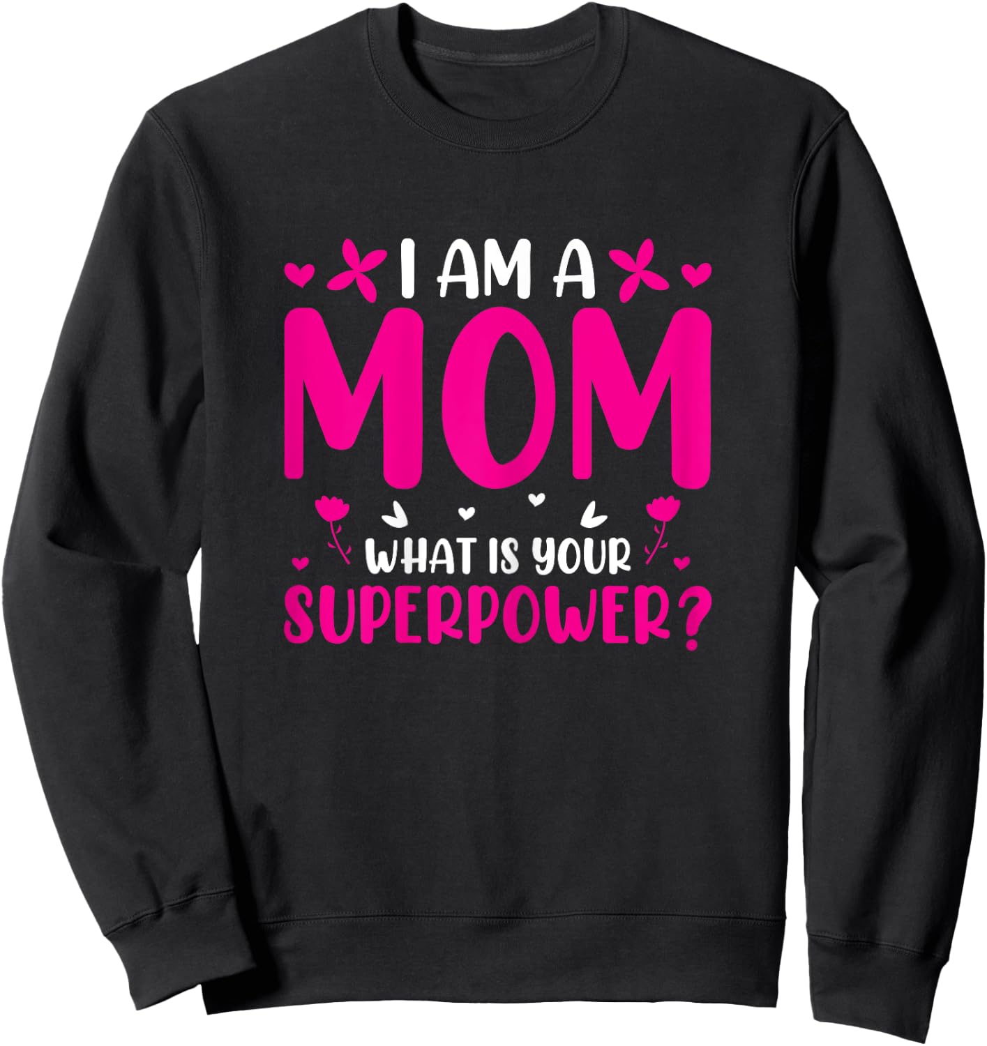 I Am A Mom What Is Your Superpower Mommy Mother's Day Sweatshirt - Sweatshirt | Black