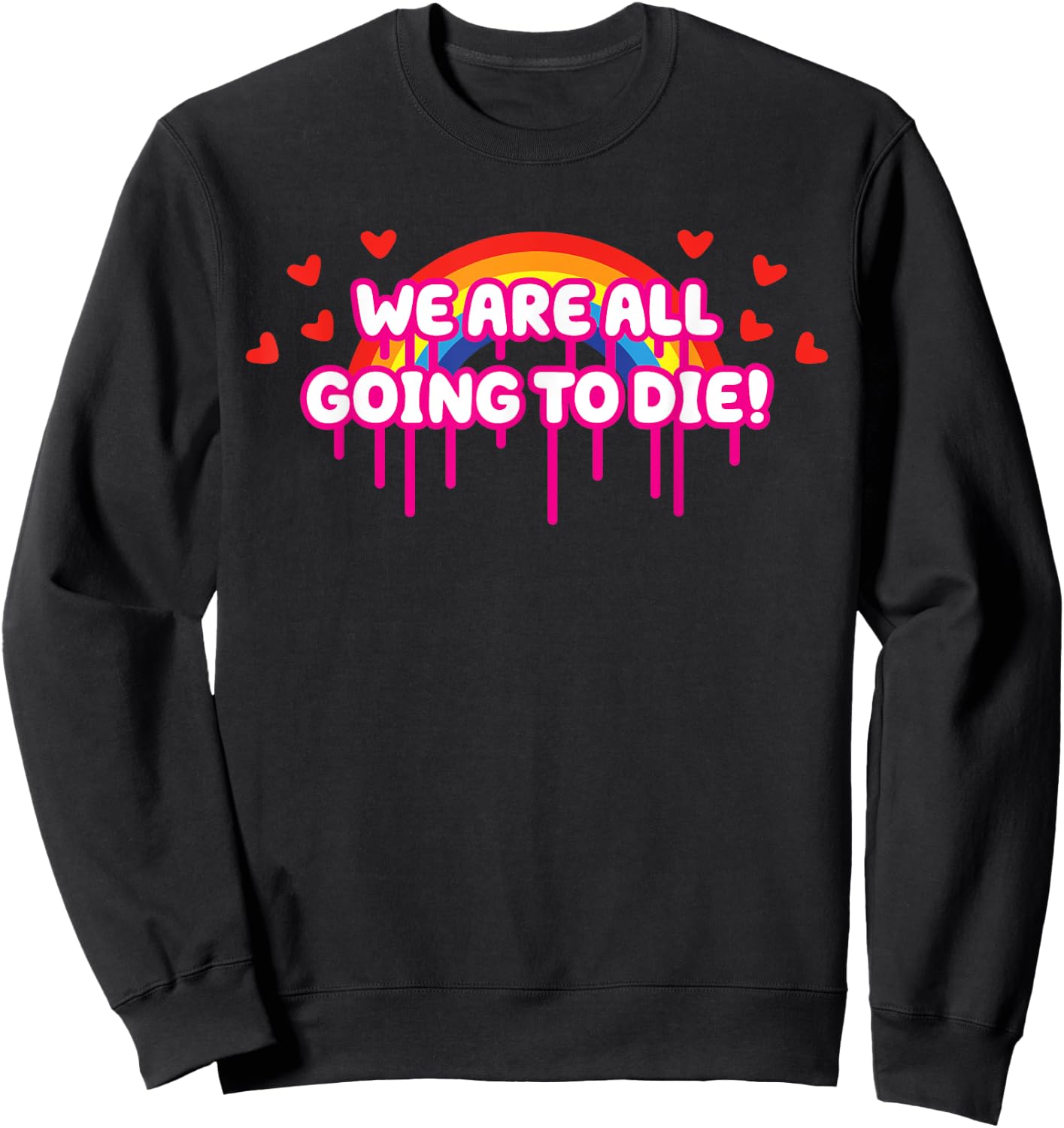 We Are All Going To Die Kawaii Creepy Cute Rainbow & Hearts Sweatshirt - Sweatshirt | Black