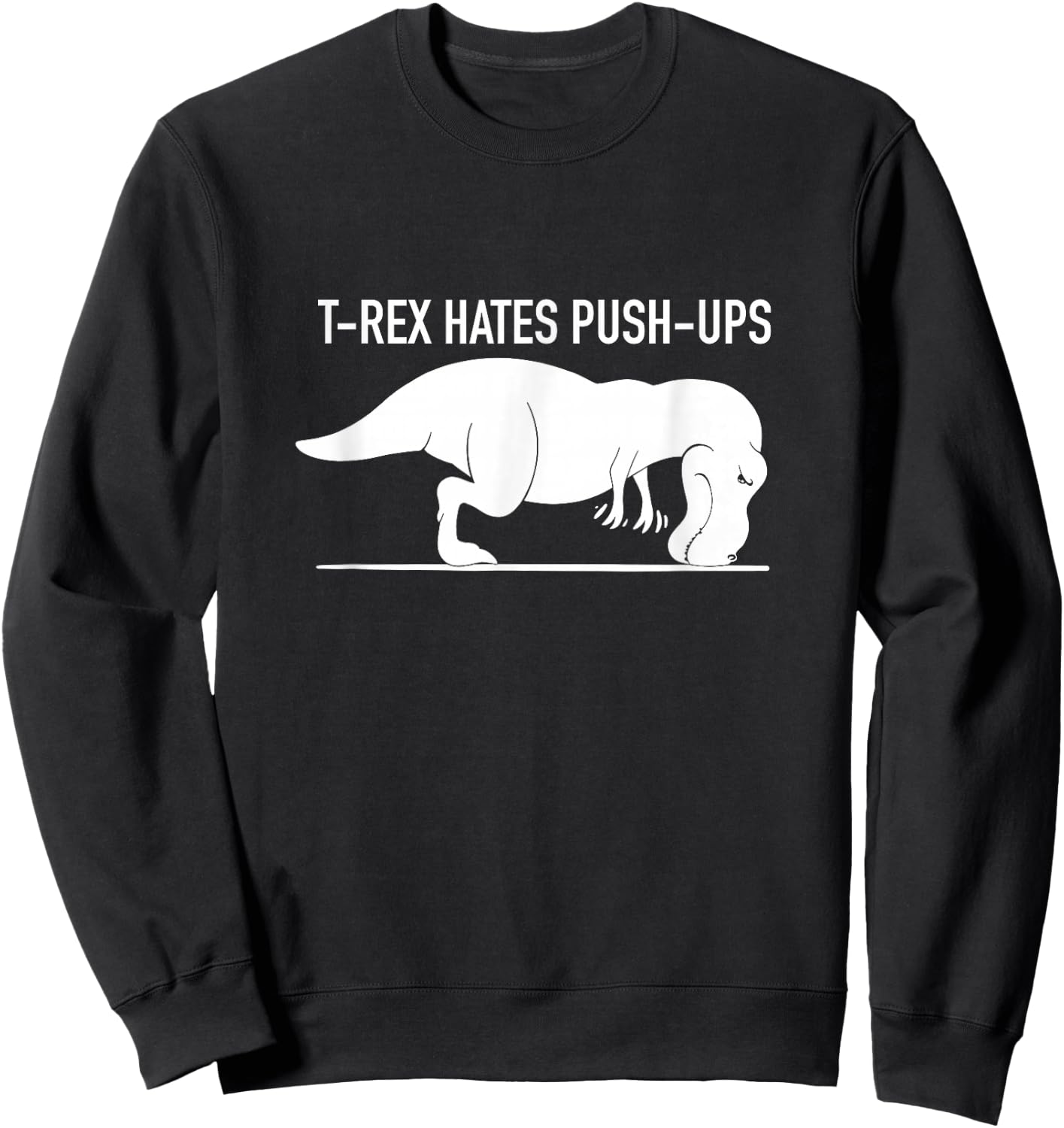 Funny T-REX Hates Push-Ups, Work Out, Cross Train, Fitness Sweatshirt - Sweatshirt | Black