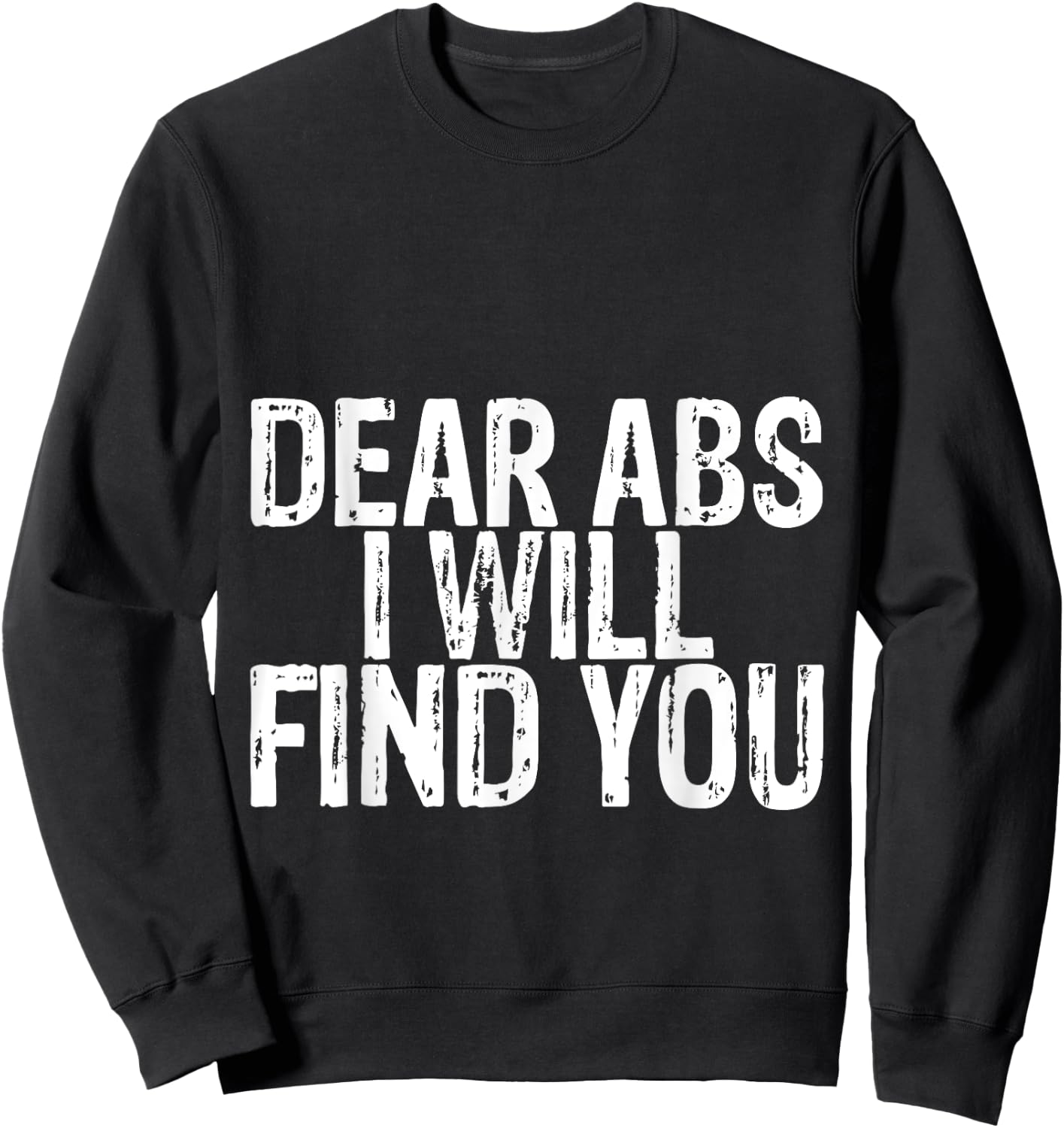Dear Abs I Will Find You Sweatshirt - Sweatshirt | Black