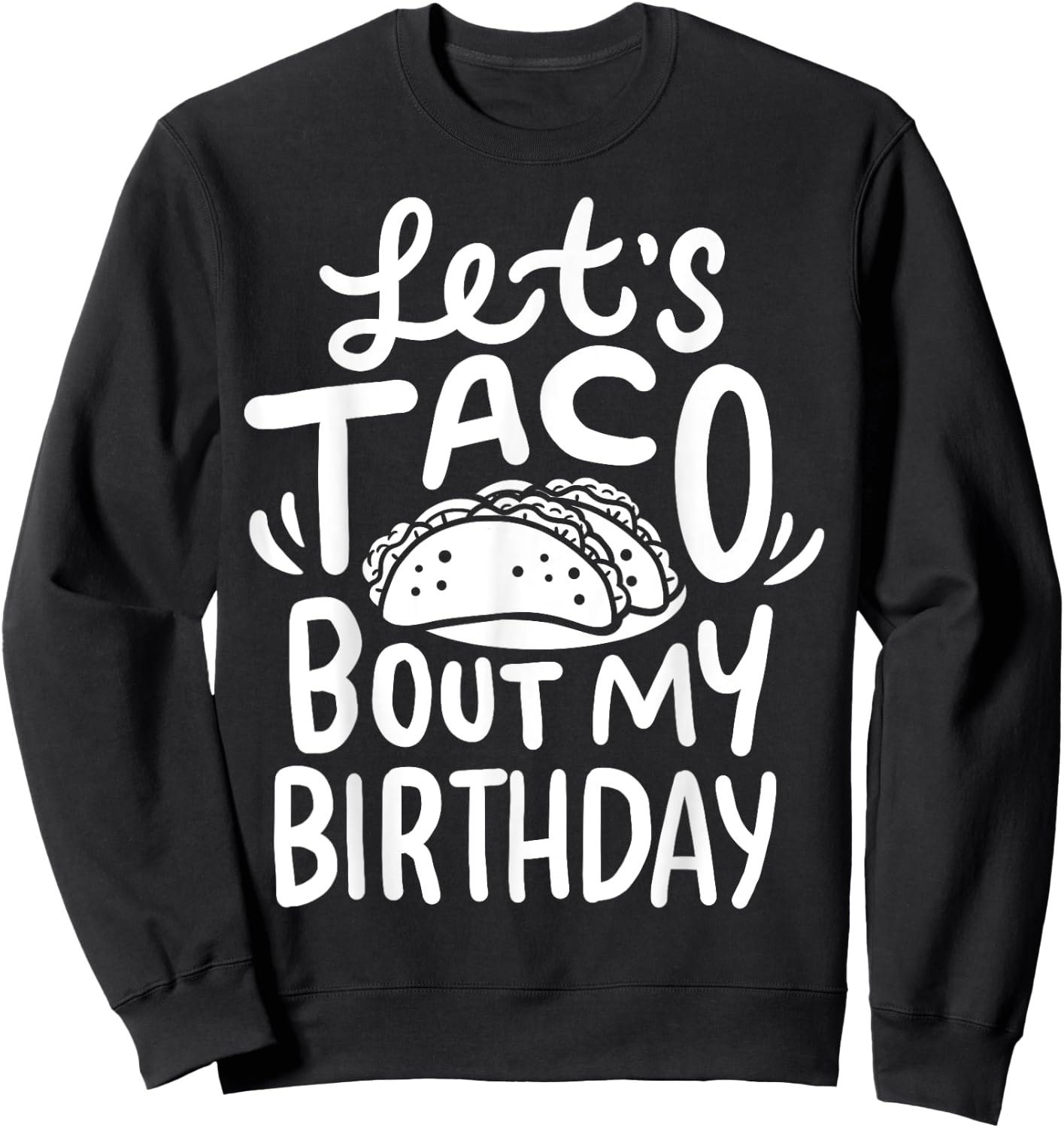 Let's Taco Bout My Birthday Sweatshirt - Sweatshirt | Black