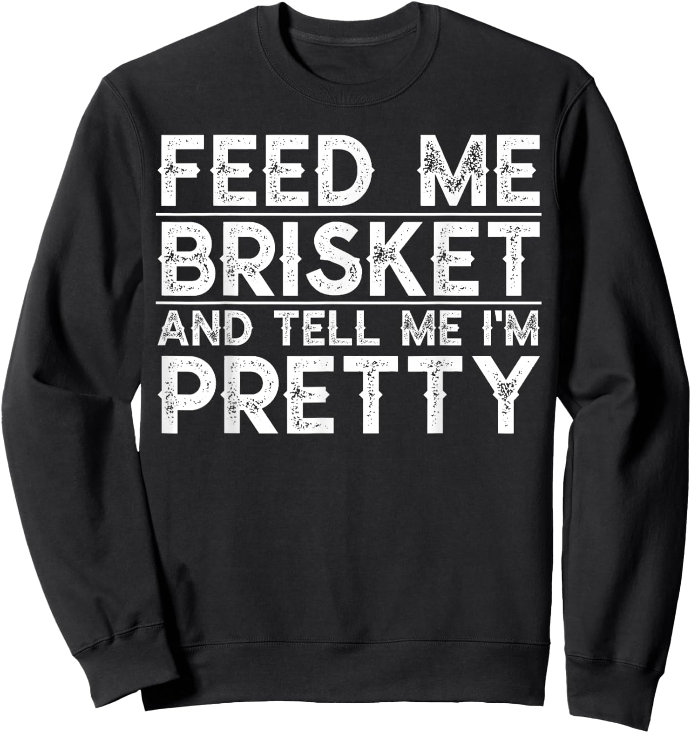 Feed Me Brisket and Tell Me I'm Pretty Barbecue Grilling BBQ Sweatshirt - Sweatshirt | Black