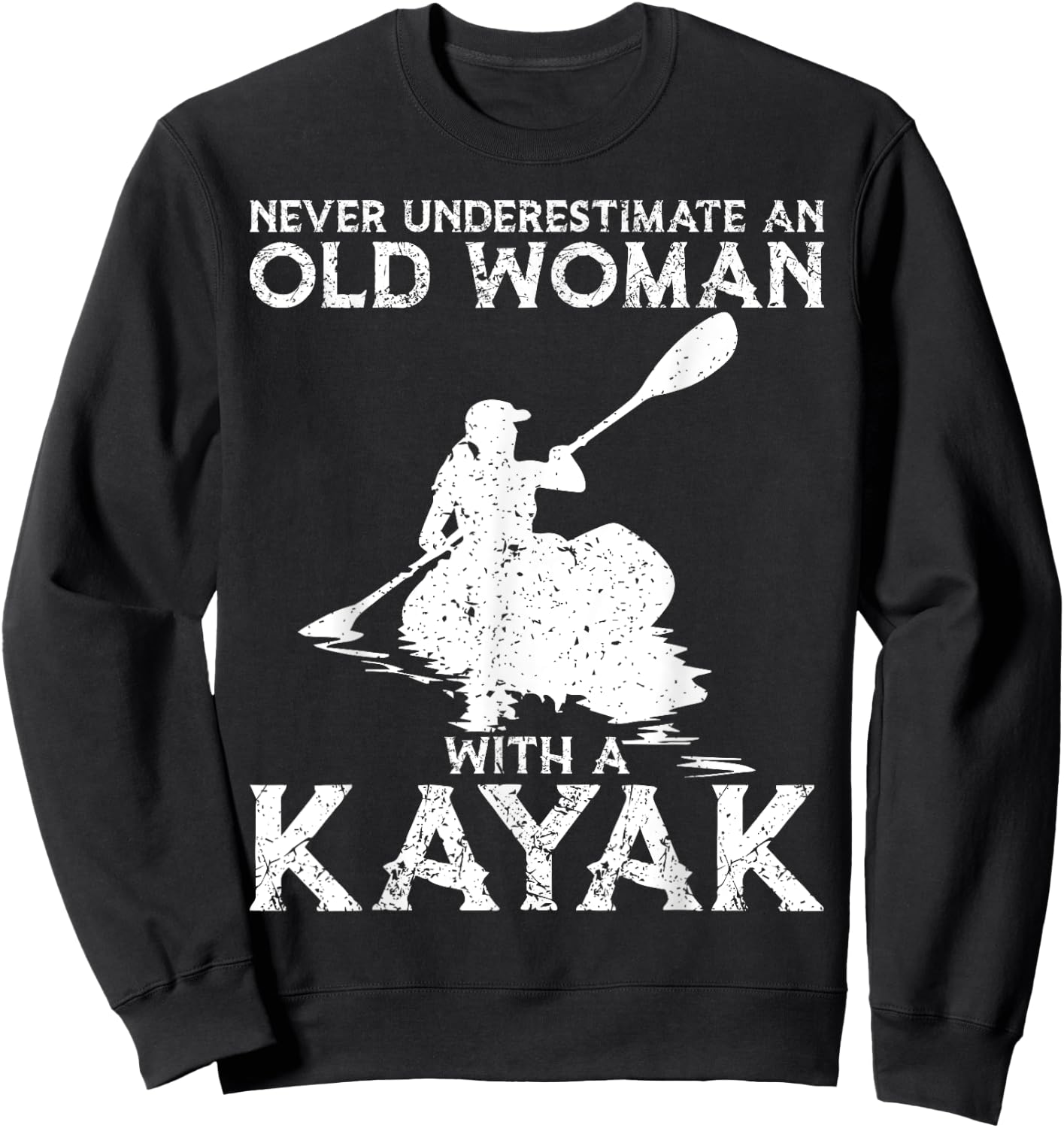 Kayaking Never Underestimate An Old Woman with A Kayak Sweatshirt - Sweatshirt | Black