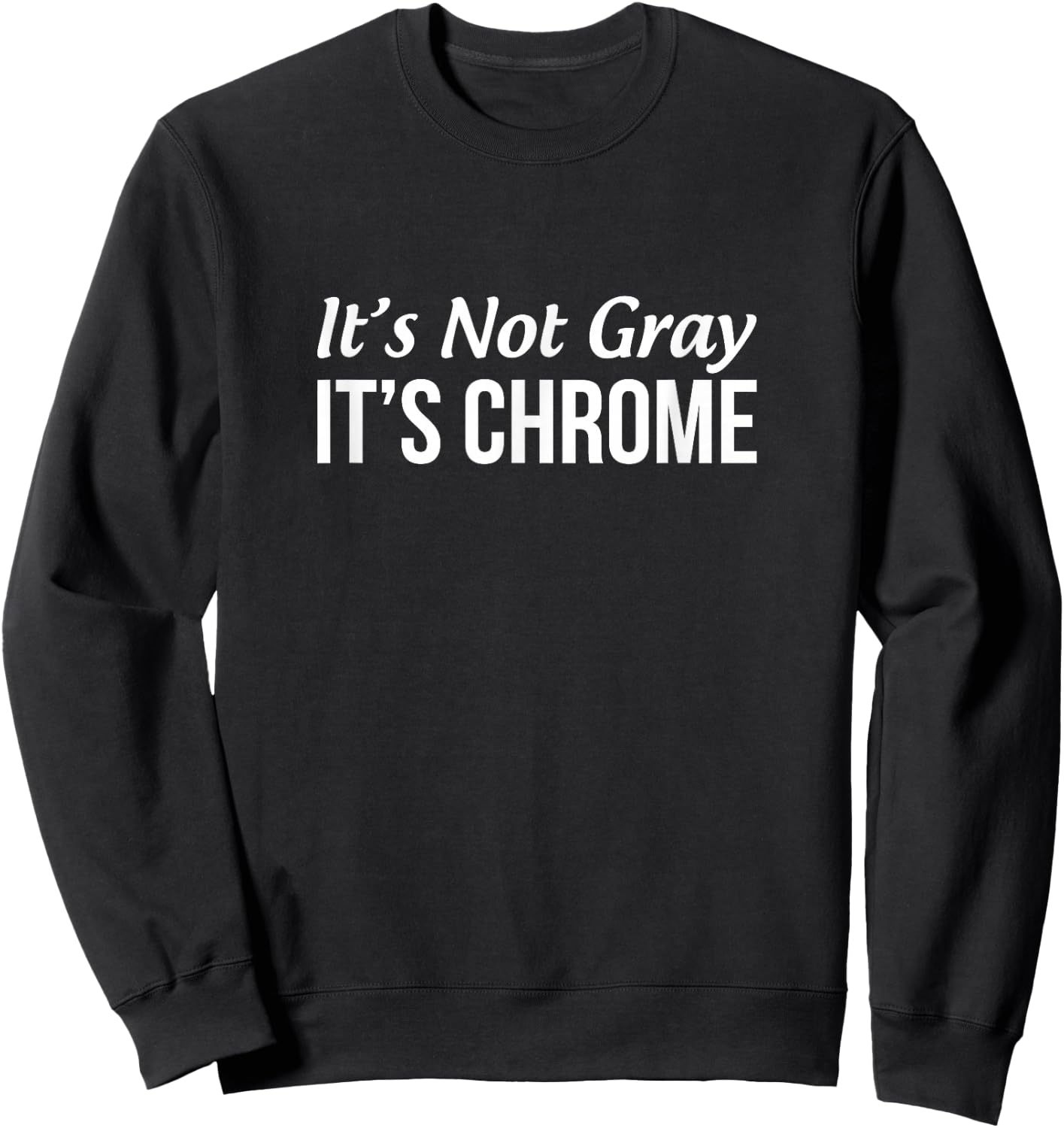 It's Not Gray - It's Chrome Sweatshirt - Sweatshirt | Black