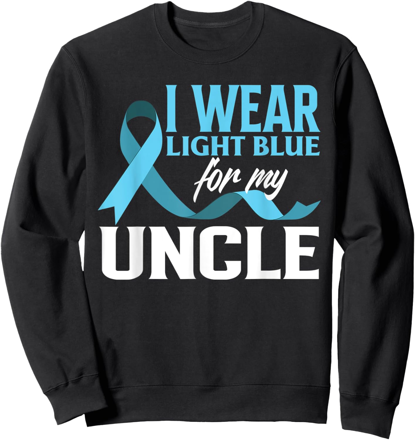I Wear Light Blue For My Uncle Prostate Cancer Awareness Sweatshirt - Sweatshirt | Black