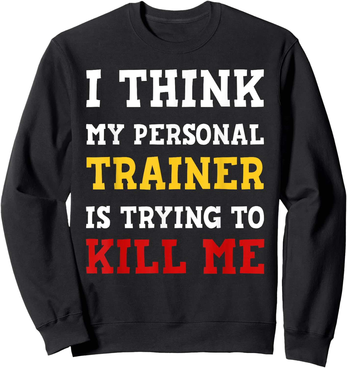 Gym I Think My Trainer Is Trying To Kill Me Personal Trainer Sweatshirt - Sweatshirt | Black