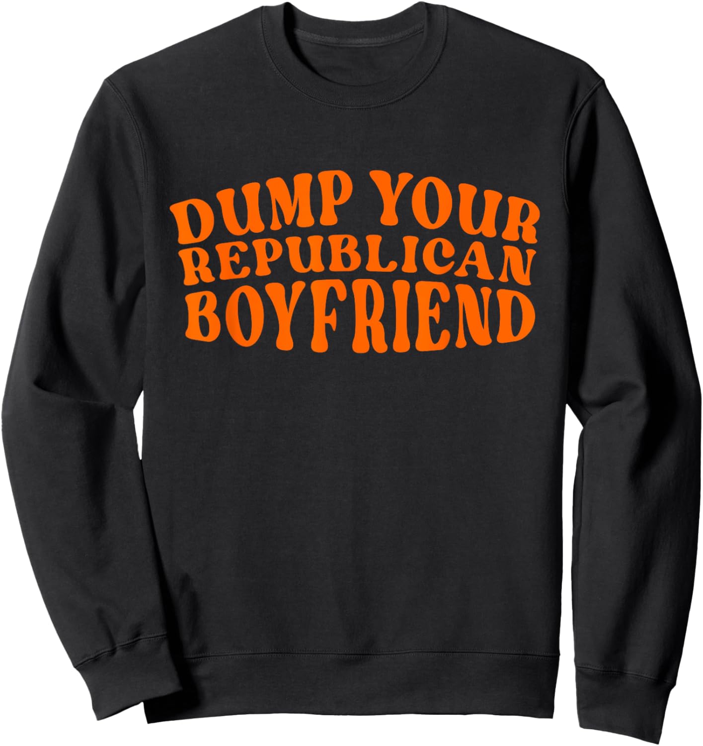 Dump Your Republican Boyfriend Funny Pro Choice Democrat Sweatshirt - Sweatshirt | Black