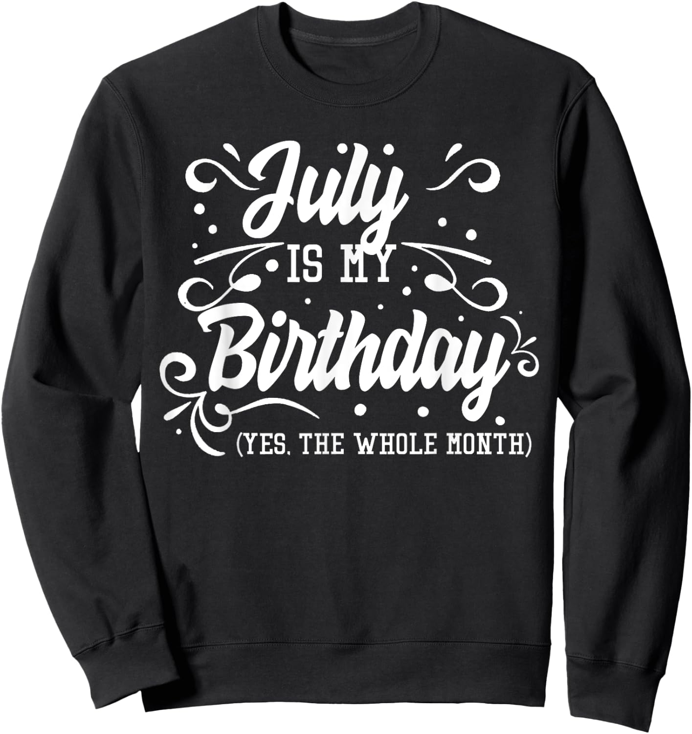 Funny July Is My Birthday Yes The Whole Month Birthday Sweatshirt - Sweatshirt | Black
