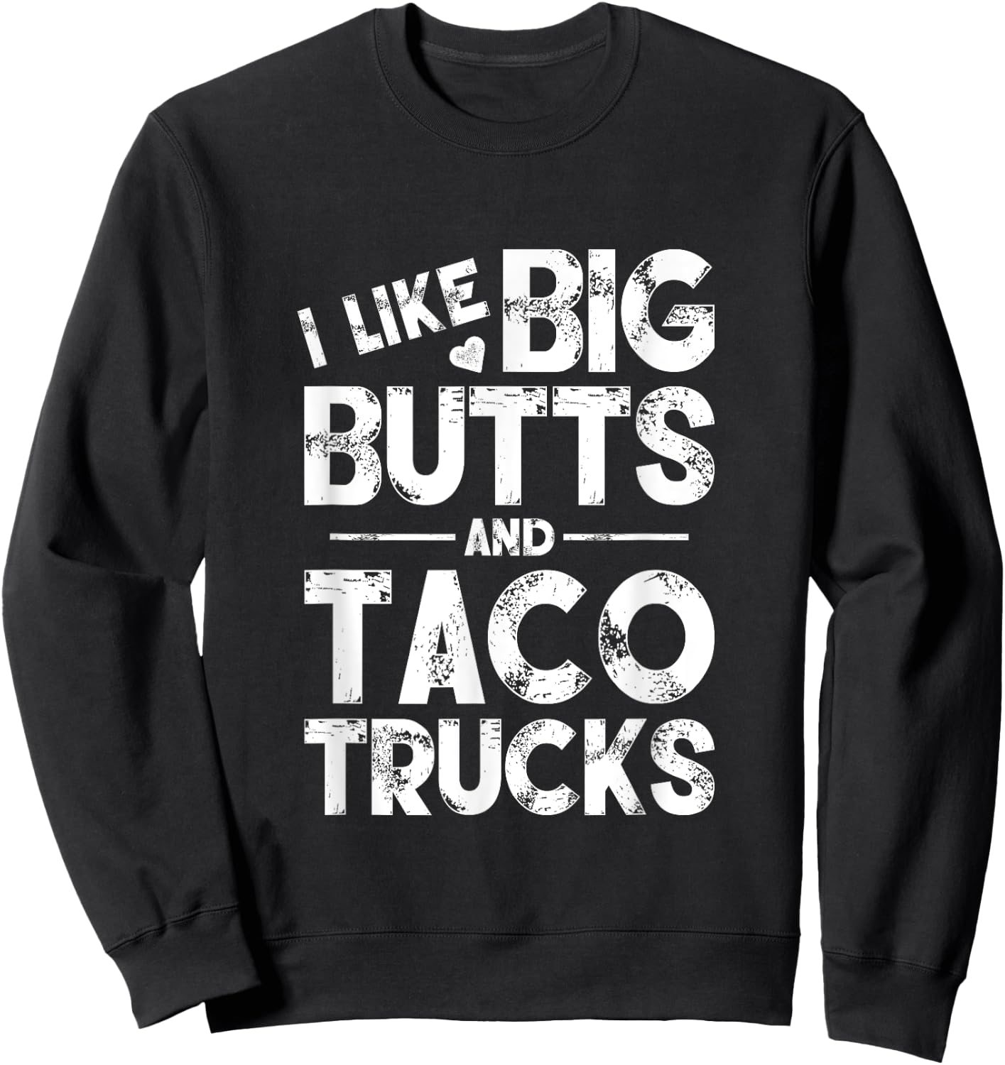 I Like Big Butts And Taco Trucks Sweatshirt - Sweatshirt | Black