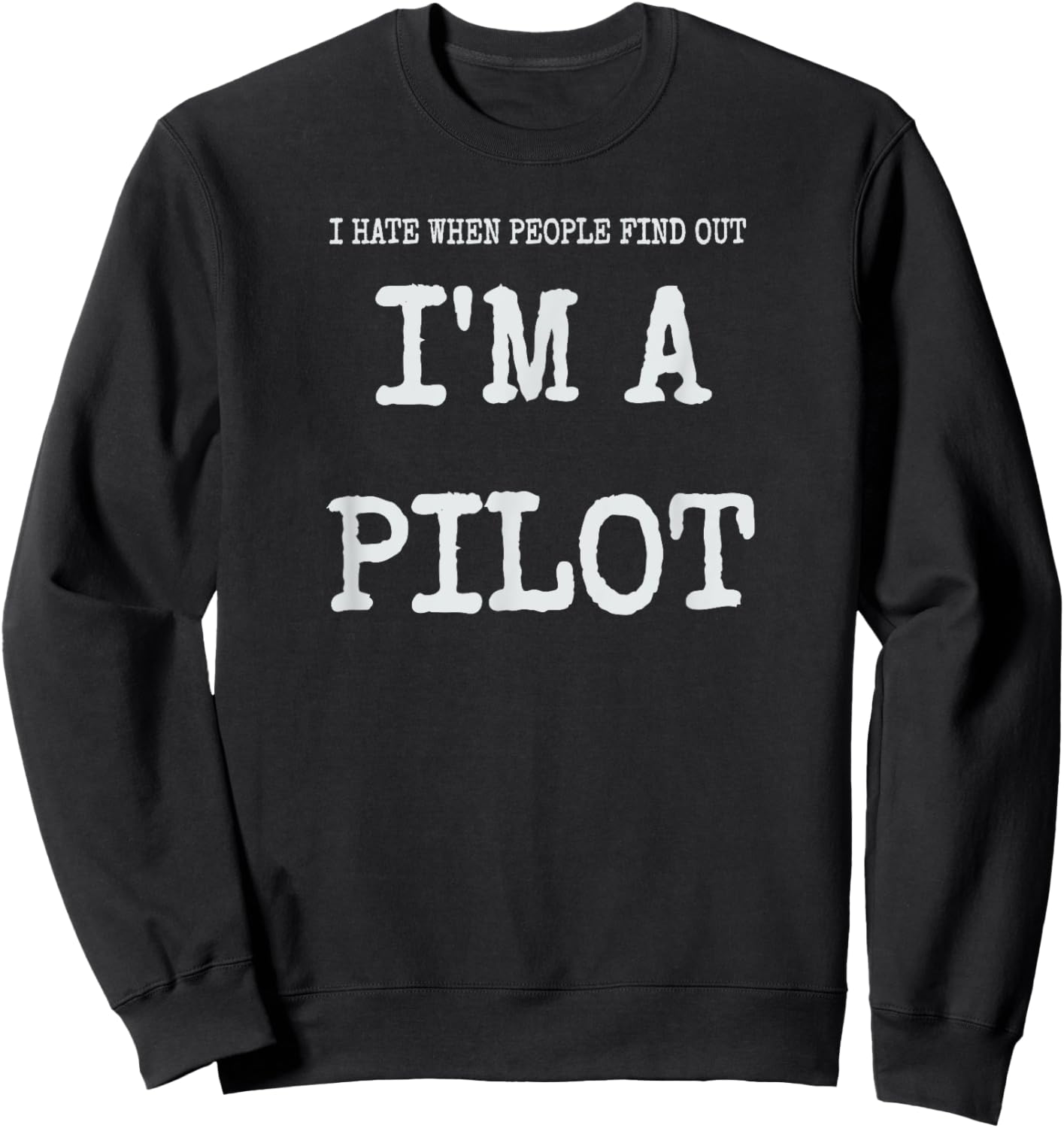 I Hate When People Find Out I'm A Pilot Funny Humor Aviation Sweatshirt - Sweatshirt | Black