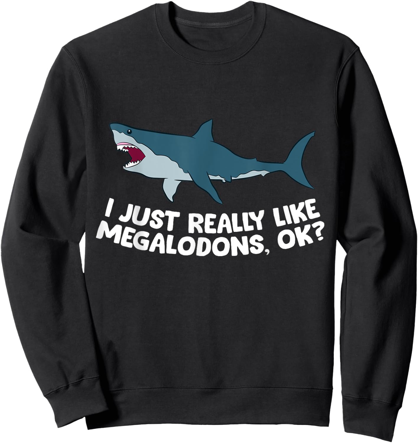 I Just Really Like Megalodon Sharks Love Megalodons Sweatshirt - Sweatshirt | Black