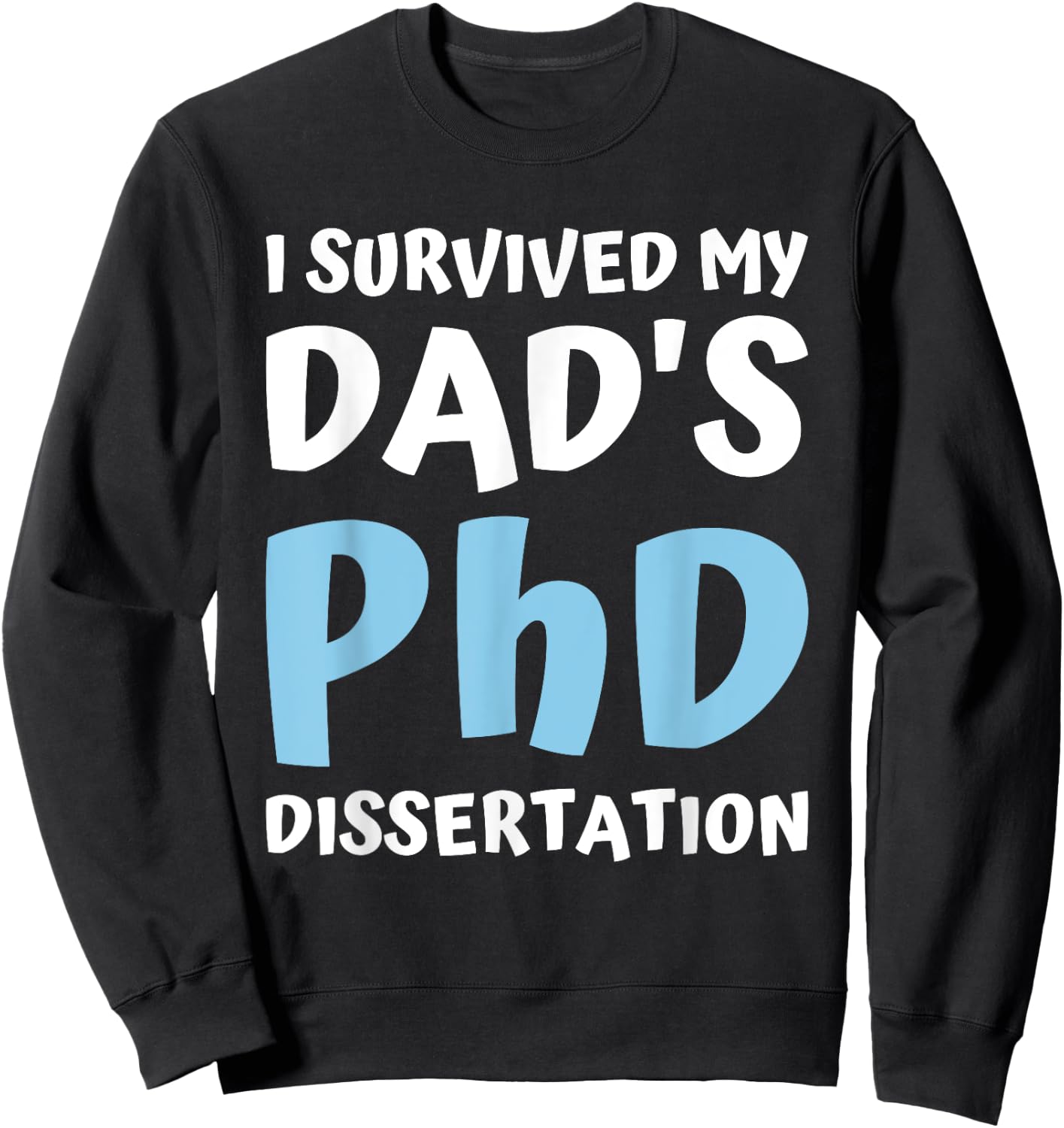 I Survived My Dad's Phd Dissertation College Graduation 2021 Sweatshirt - Sweatshirt | Black