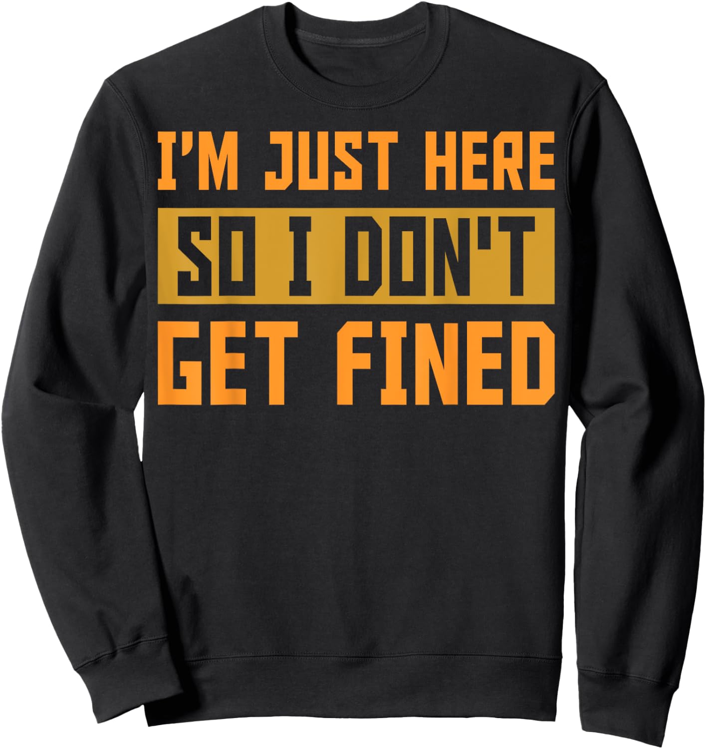 I'm Just Here So I Don't Get Fined Gift Sweatshirt - Sweatshirt | Black