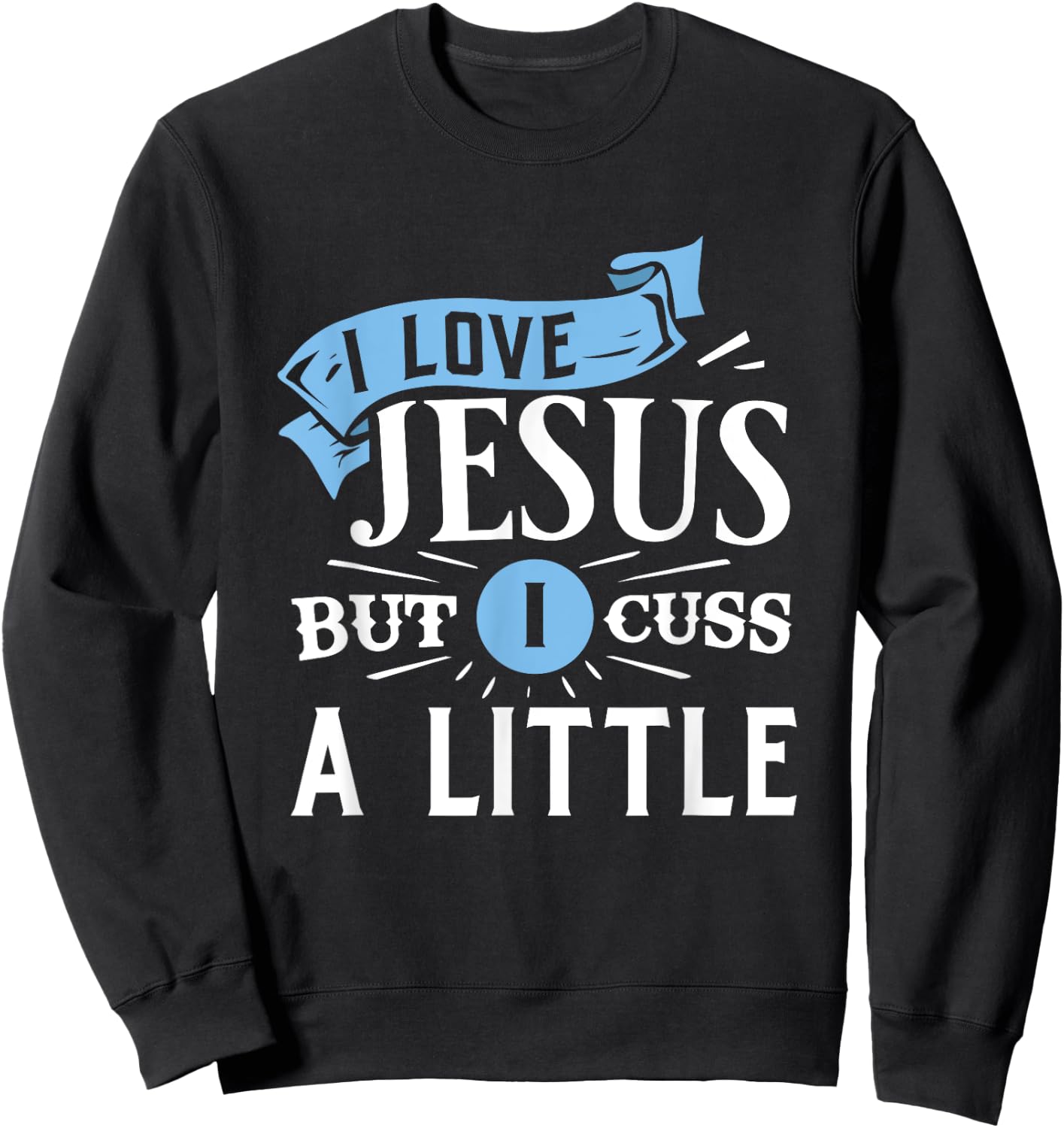 I Love Jesus But I Cuss A Little Funny Christian Sweatshirt - Sweatshirt | Black
