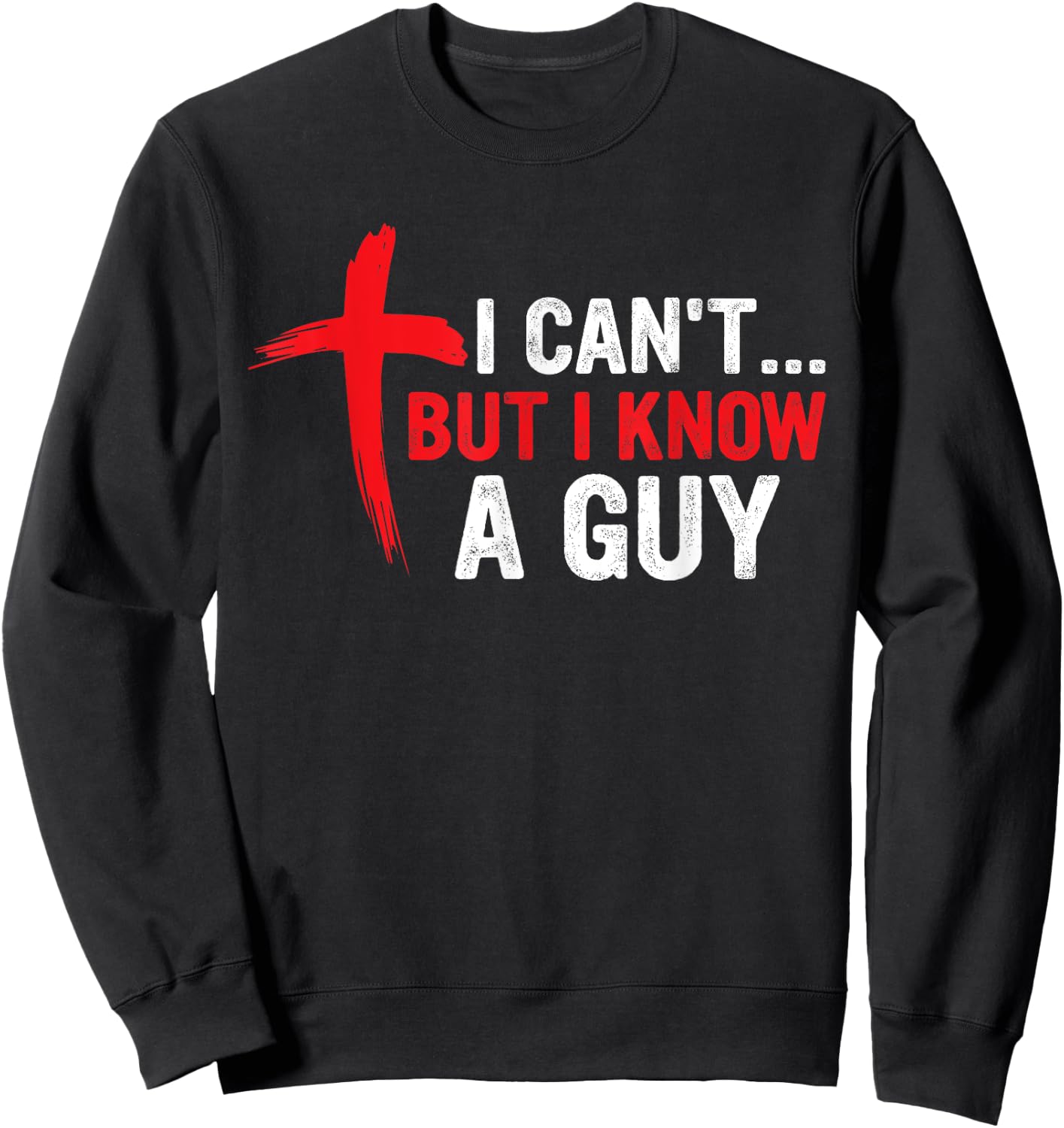 I Can't but I Know a Guy Jesus Cross Funny Christian Sweatshirt - Sweatshirt | Black