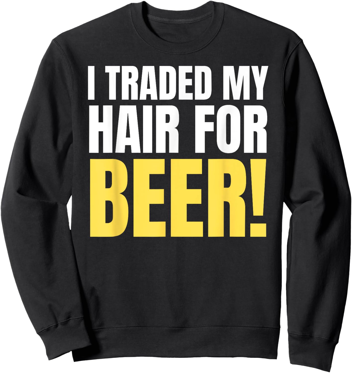 I Traded My Hair For Beer! Funny Bald Joke & Balding Sweatshirt - Sweatshirt | Black