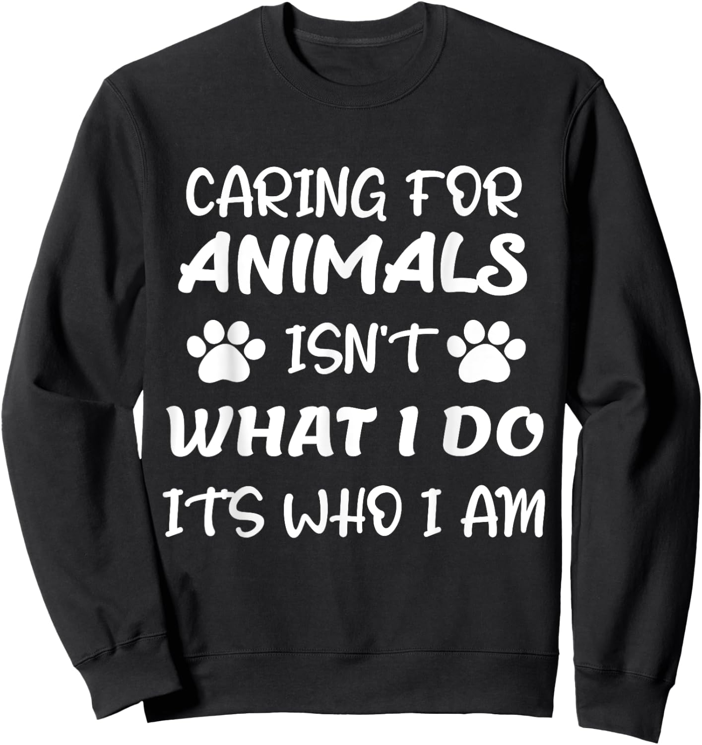 Funny Caring For Animals isn't What I Do It's Who I Am Sweatshirt - Sweatshirt | Black