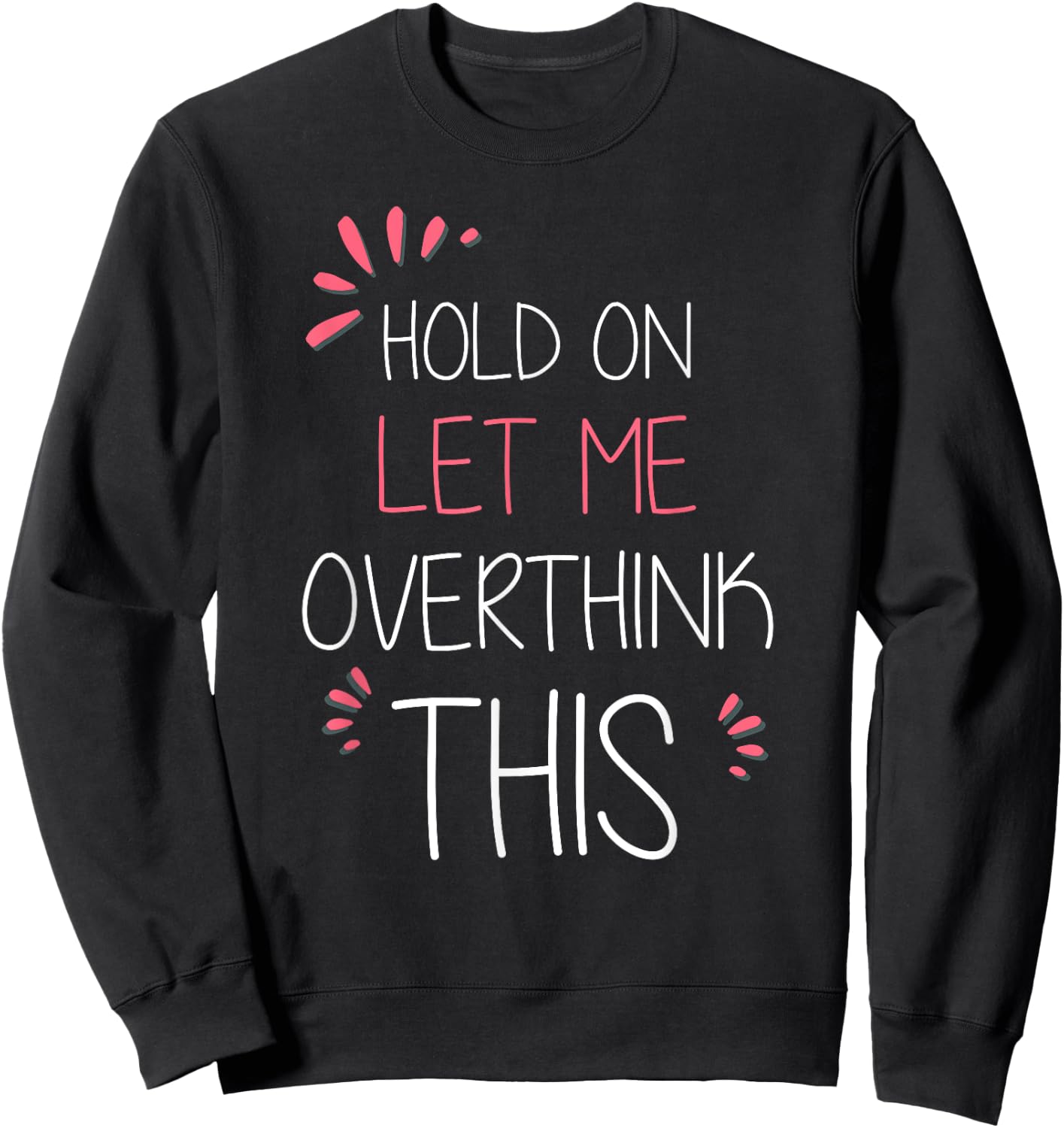 Hold on Let Me Overthink This T Shirt Funny Presents Sweatshirt - Sweatshirt | Black