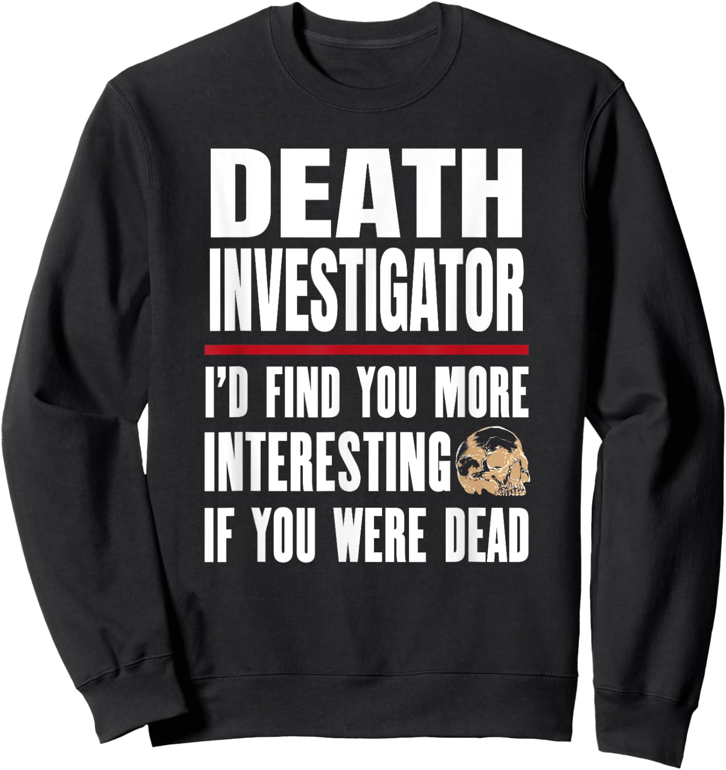 Funny Death Investigator - I'd Find You More Interesting Sweatshirt - Sweatshirt | Black