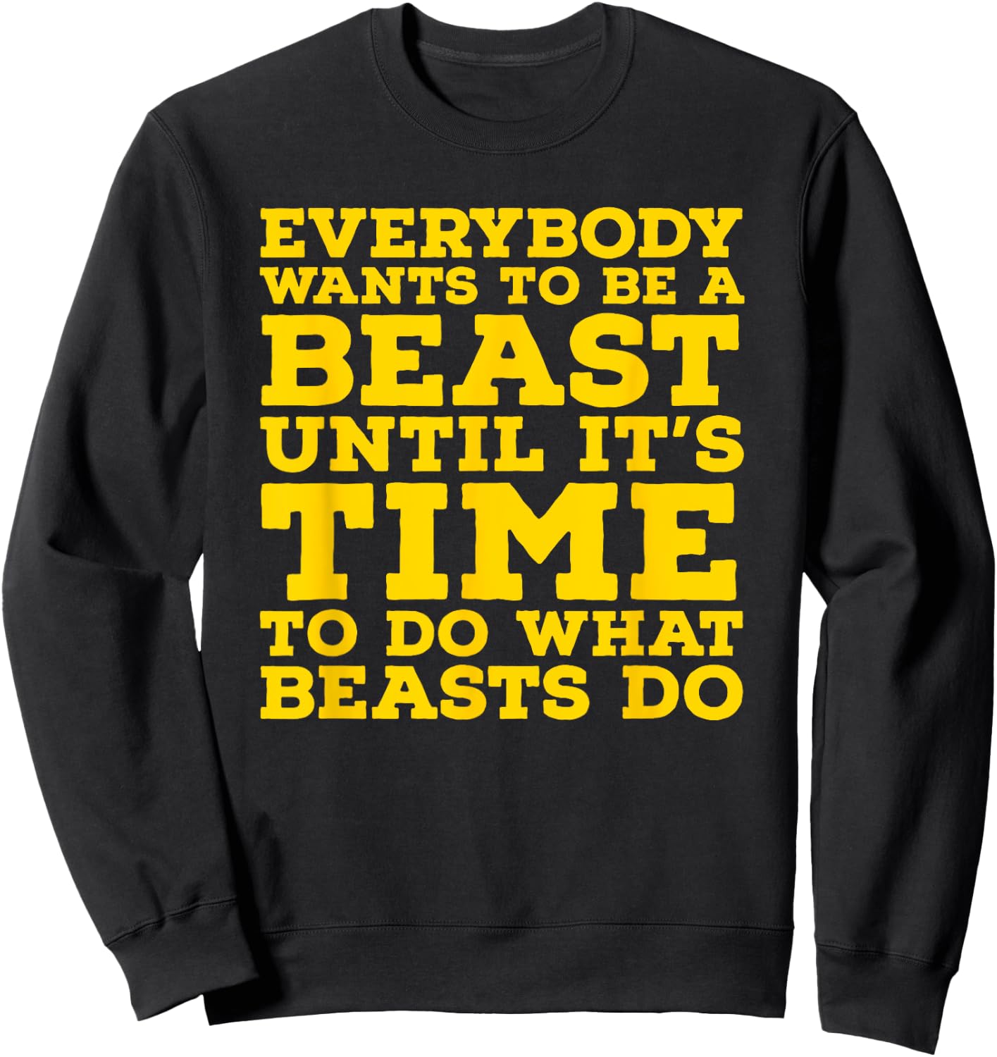Everybody Wants To Be A Beast Until It's Time To Do What Sweatshirt - Sweatshirt | Black