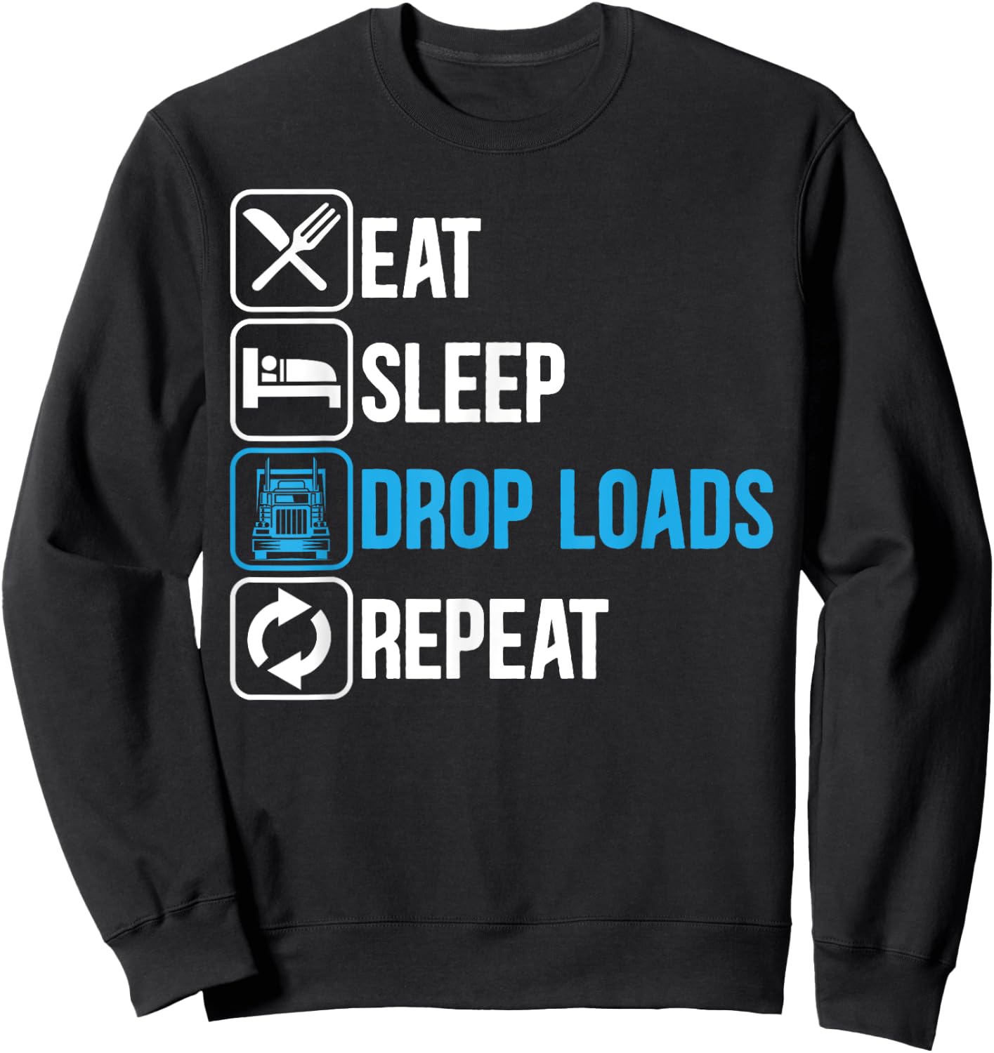Eat Sleep Drop Loads Repeat Trucker Trailer Truck Driving Sweatshirt - Sweatshirt | Black