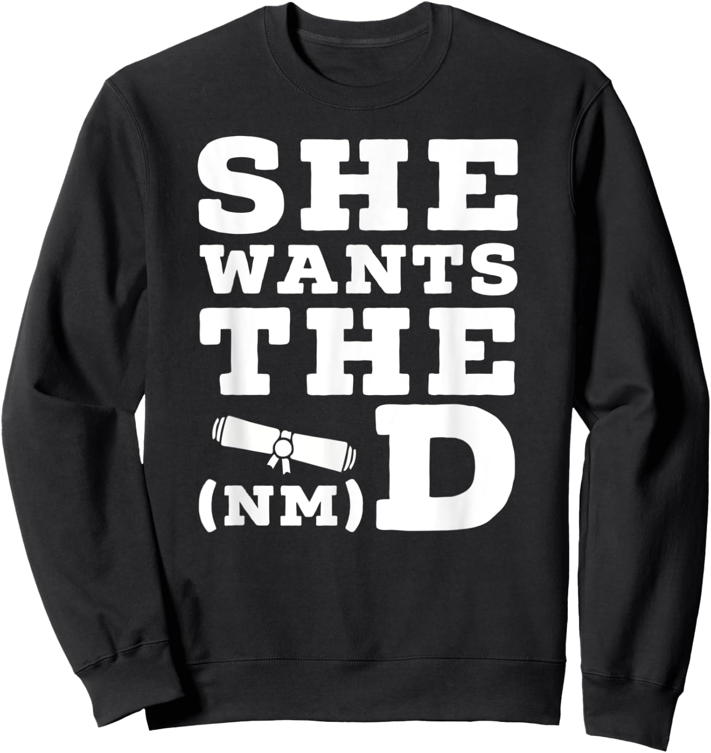 She Wants The D Doctor of Naturopathic Medicine Graduate Sweatshirt - Sweatshirt | Black