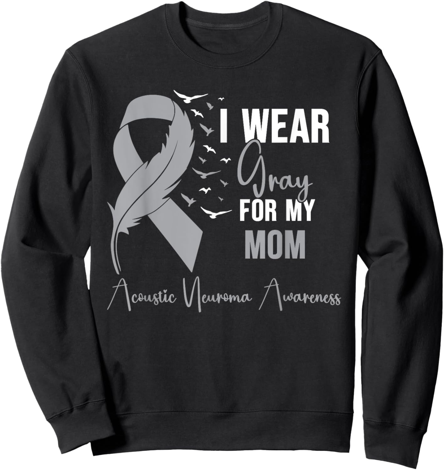 Acoustic Neuroma Awareness I Wear Gray for My Mom Sweatshirt - Sweatshirt | Black