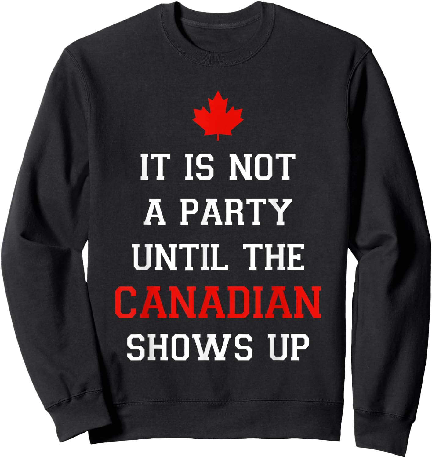 It Is Not A Party Until The Canadian Shows Up Fun Canada Day Sweatshirt - Sweatshirt | Black