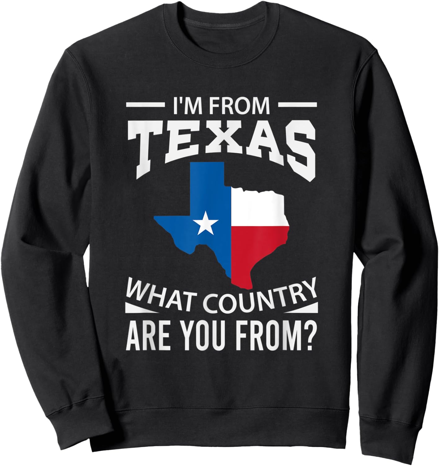 Im From Texas What Country Are You From Texas Sweatshirt - Sweatshirt | Black