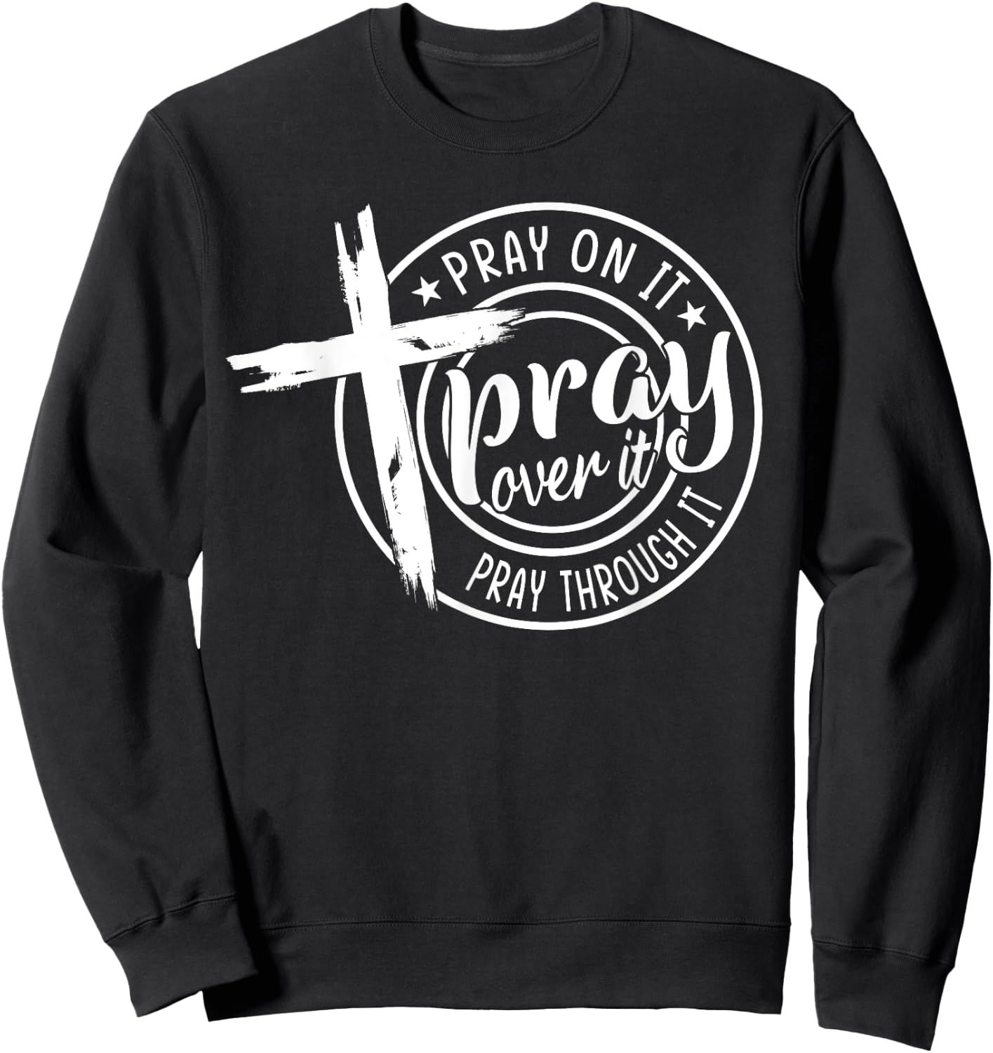 Pray On It Pray Over It Pray Through It Christian Sweatshirt - Sweatshirt | Black