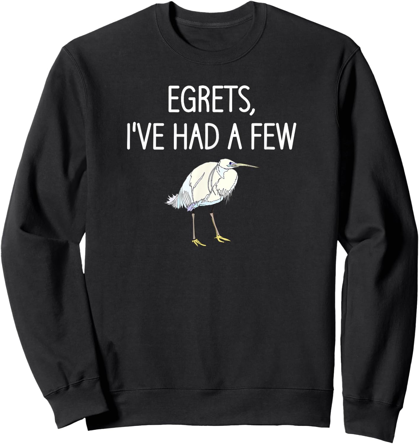 Egrets I've Had A Few, Bird, Puns, Funny, Jokes, Sarcastic Sweatshirt - Sweatshirt | Black