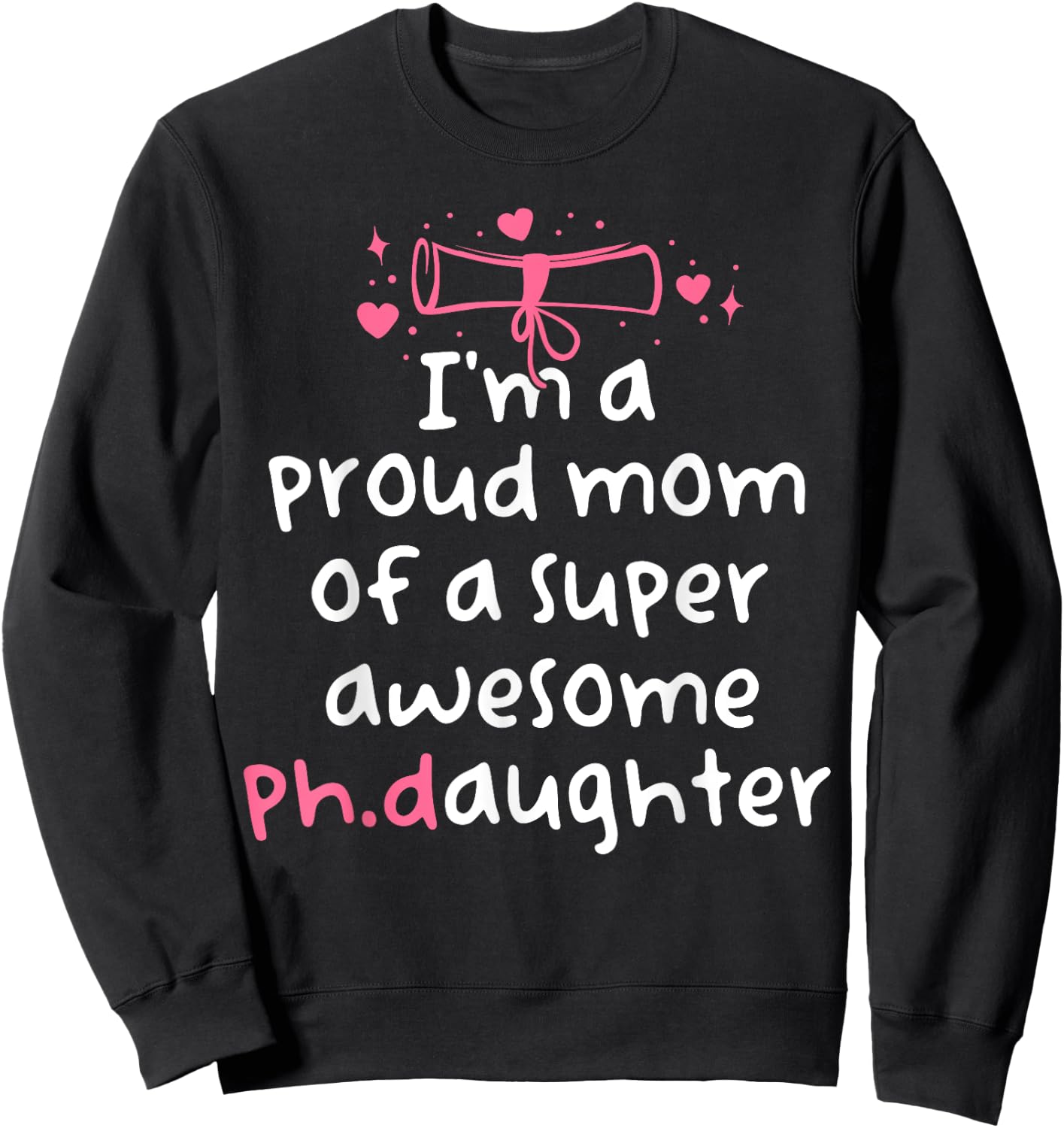 Proud Mom PhD Graduation Family Super Awesome Ph.D Daughter Sweatshirt - Sweatshirt | Black