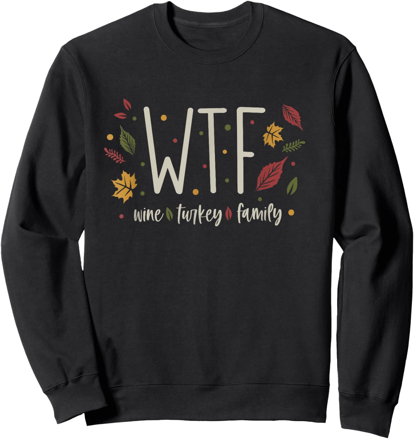 Funny WTF Wine Turkey Family Thanksgiving Sweatshirt - Sweatshirt | Black