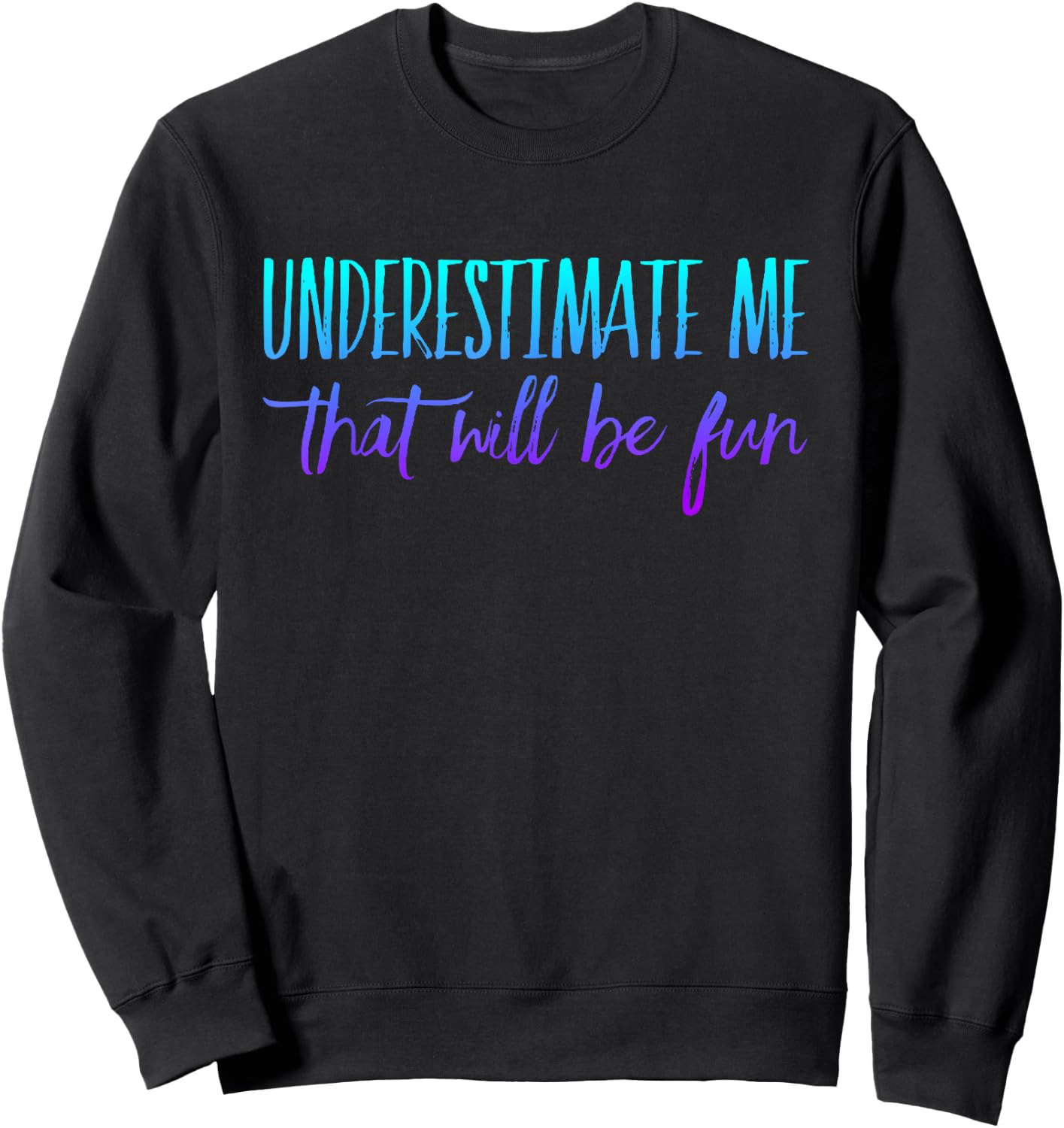 Underestimate Me That Will Be Fun Sweatshirt - Sweatshirt | Black